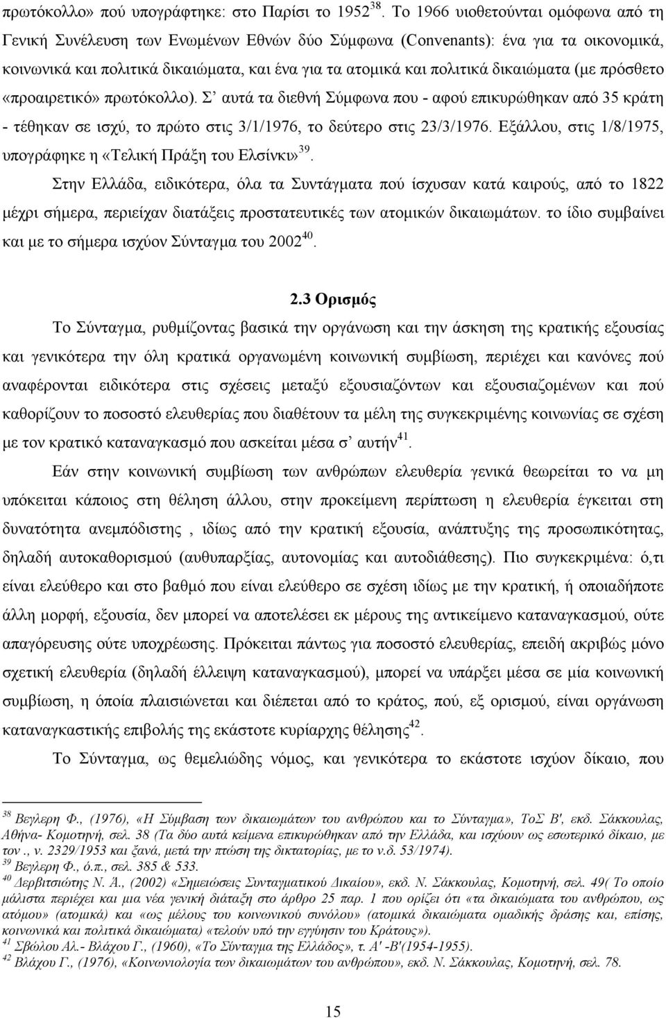 δικαιώµατα (µε πρόσθετο «προαιρετικό» πρωτόκολλο). Σ αυτά τα διεθνή Σύµφωνα που - αφού επικυρώθηκαν από 35 κράτη - τέθηκαν σε ισχύ, το πρώτο στις 3/1/1976, το δεύτερο στις 23/3/1976.