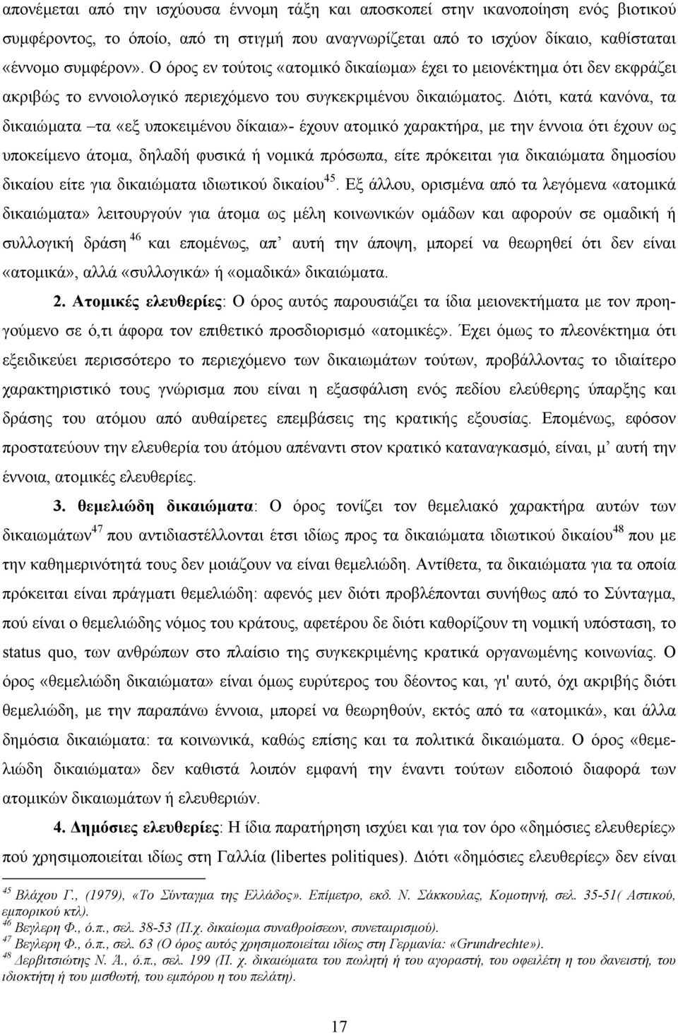 ιότι, κατά κανόνα, τα δικαιώµατα τα «εξ υποκειµένου δίκαια»- έχουν ατοµικό χαρακτήρα, µε την έννοια ότι έχουν ως υποκείµενο άτοµα, δηλαδή φυσικά ή νοµικά πρόσωπα, είτε πρόκειται για δικαιώµατα