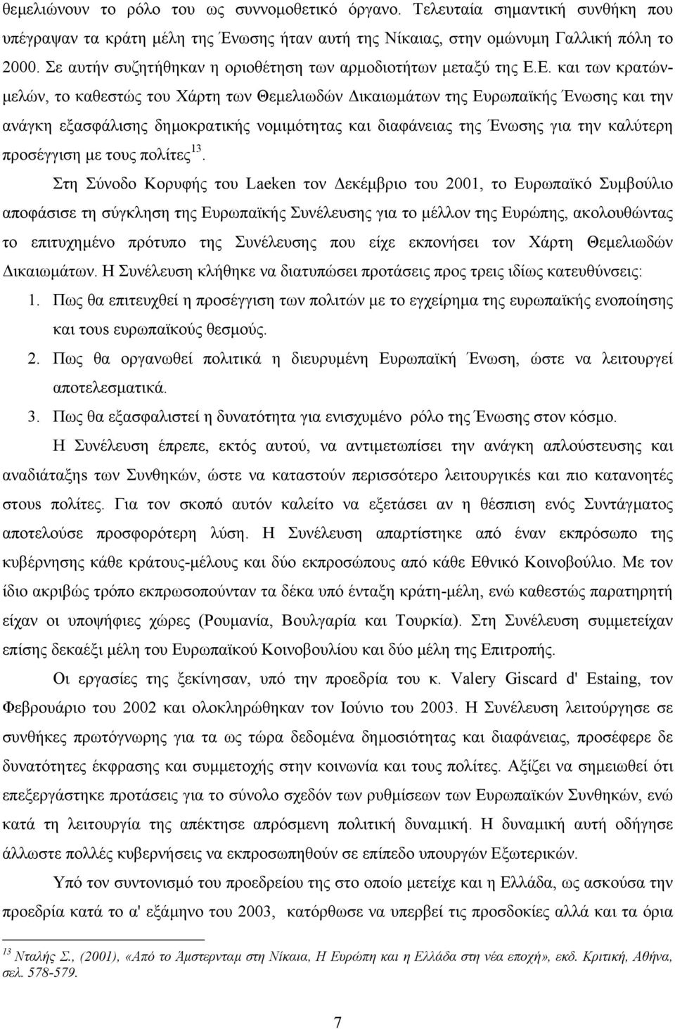 Ε. και των κρατών- µελών, το καθεστώς του Χάρτη των Θεµελιωδών ικαιωµάτων της Ευρωπαϊκής Ένωσης και την ανάγκη εξασφάλισης δηµοκρατικής νοµιµότητας και διαφάνειας της Ένωσης για την καλύτερη