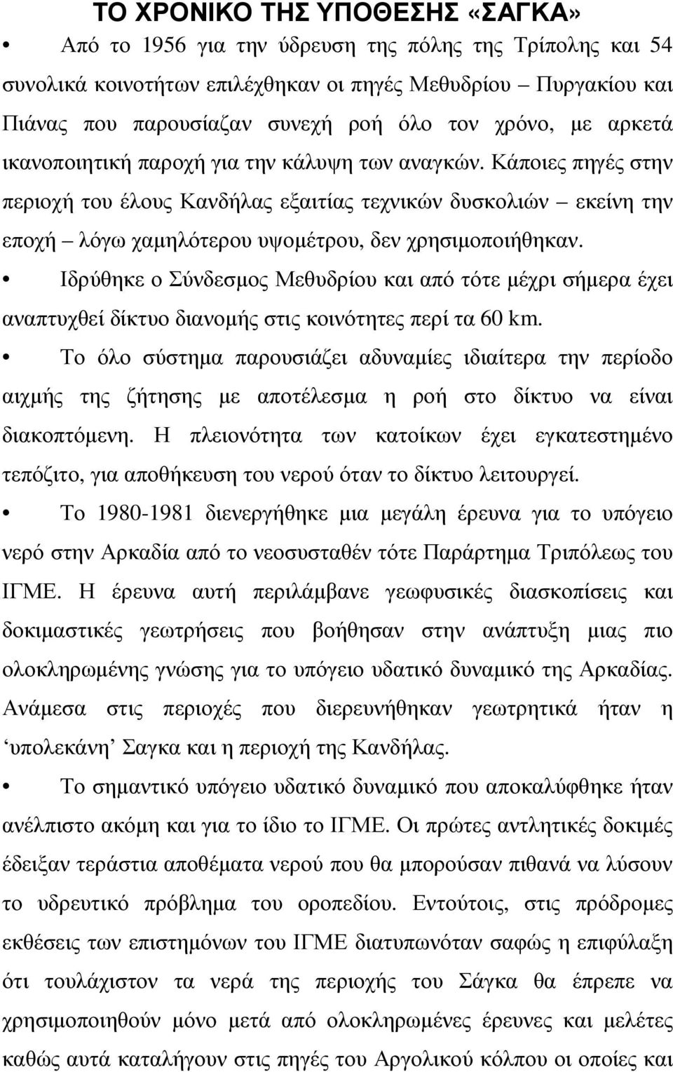 Κάποιες πηγές στην περιοχή του έλους Κανδήλας εξαιτίας τεχνικών δυσκολιών εκείνη την εποχή λόγω χαµηλότερου υψοµέτρου, δεν χρησιµοποιήθηκαν.