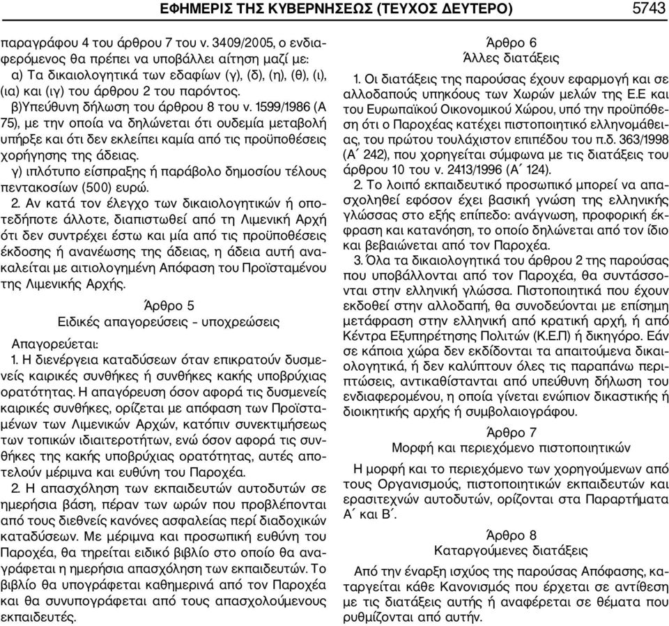 β)υπεύθυνη δήλωση του άρθρου 8 του ν. 1599/1986 (Α 75), με την οποία να δηλώνεται ότι ουδεμία μεταβολή υπήρξε και ότι δεν εκλείπει καμία από τις προϋποθέσεις χορήγησης της άδειας.