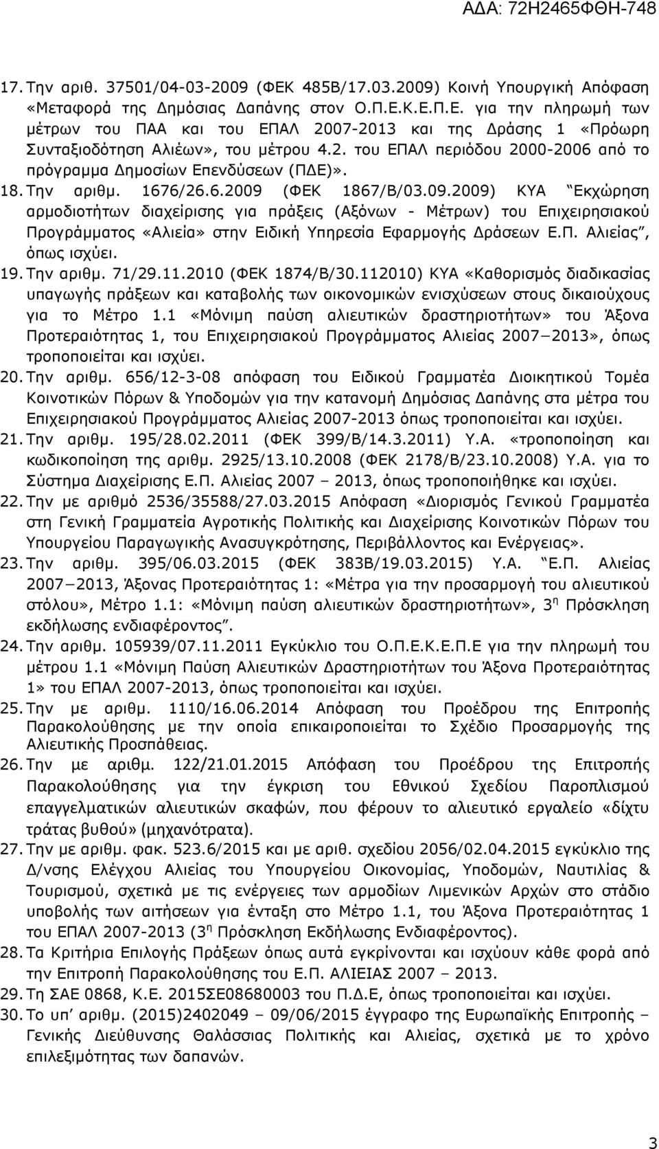 (ΦΕΚ 1867/Β/03.09.2009) ΚΥΑ Εκχώρηση αρµοδιοτήτων διαχείρισης για πράξεις (Αξόνων - Μέτρων) του Επιχειρησιακού Προγράµµατος «Αλιεία» στην Ειδική Υπηρεσία Εφαρµογής ράσεων Ε.Π. Αλιείας, όπως ισχύει.