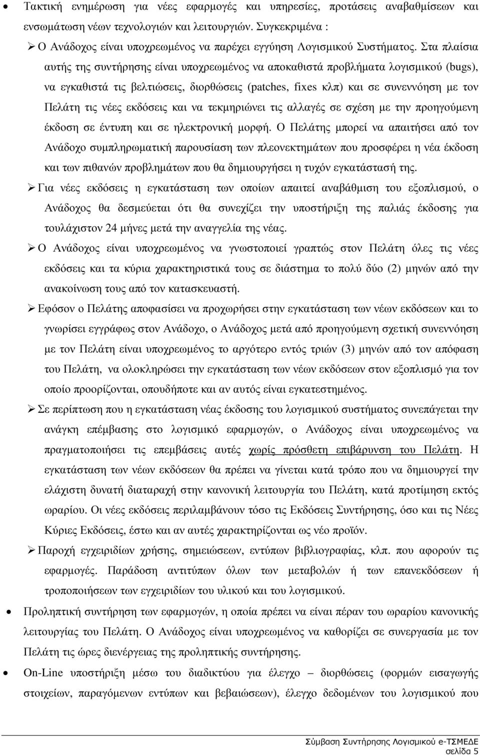 Στα πλαίσια αυτής της συντήρησης είναι υποχρεωµένος να αποκαθιστά προβλήµατα λογισµικού (bugs), να εγκαθιστά τις βελτιώσεις, διορθώσεις (patches, fixes κλπ) και σε συνεννόηση µε τον Πελάτη τις νέες