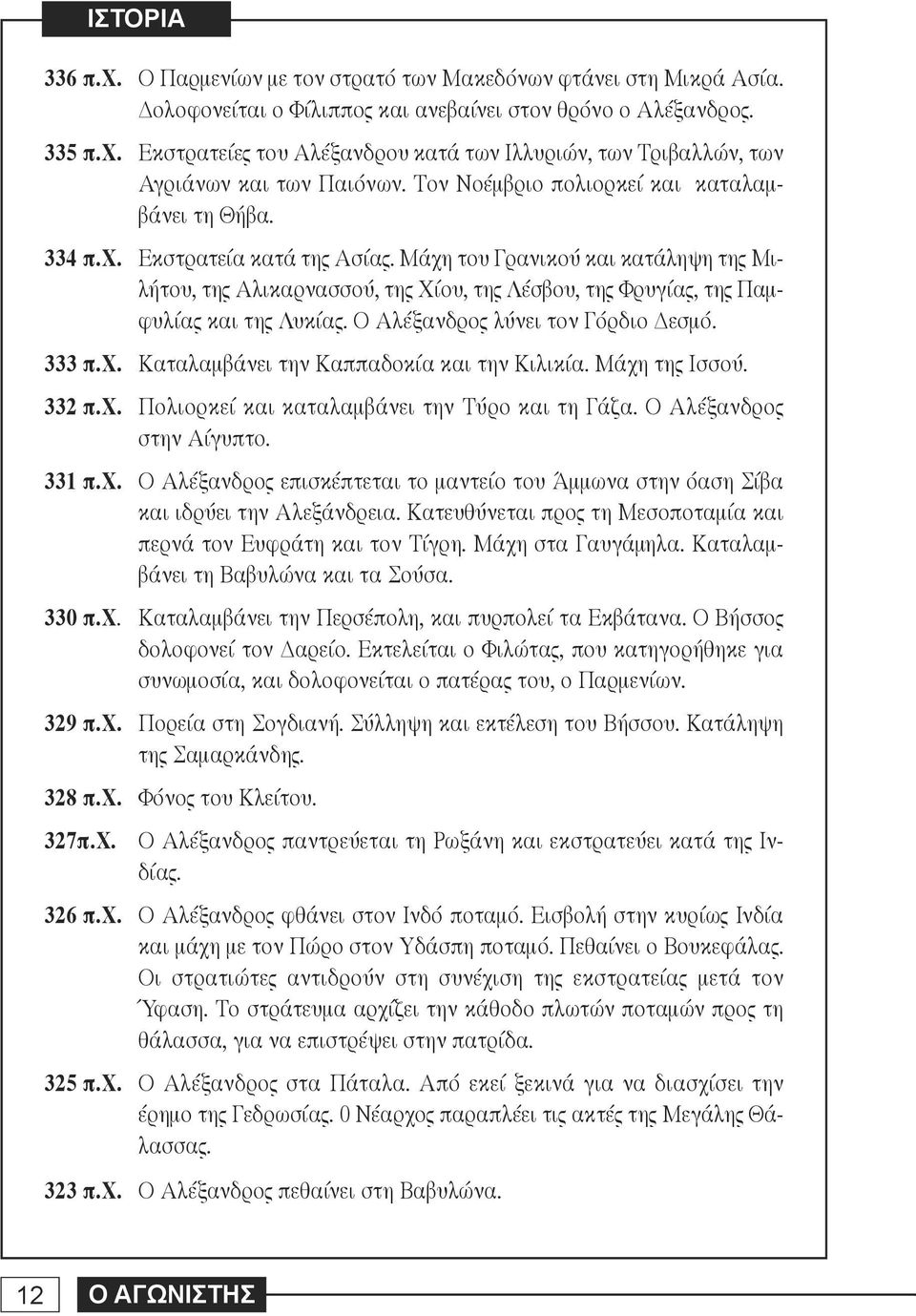 Μάχη του Γρανικού και κατάληψη της Μιλήτου, της Αλικαρνασσού, της Χίου, της Λέσβου, της Φρυγίας, της Παμφυλίας και της Λυκίας. Ο Αλέξανδρος λύνει τον Γόρδιο Δεσμό. 333 π.χ. Καταλαμβάνει την Καππαδοκία και την Κιλικία.