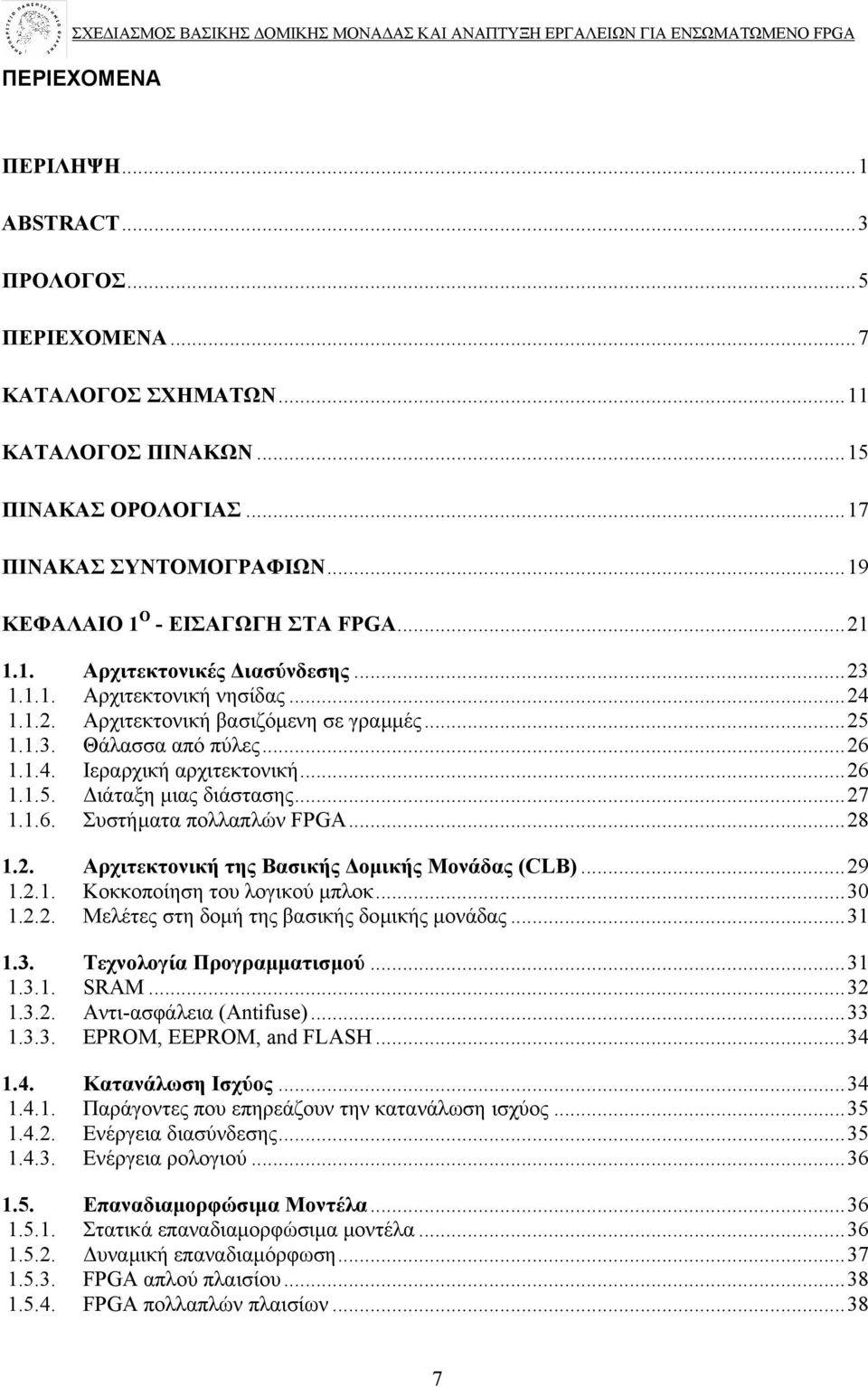 ..27 1.1.6. Συστήµατα πολλαπλών FPGA...28 1.2. Αρχιτεκτονική της Βασικής οµικής Μονάδας (CLB)...29 1.2.1. Κοκκοποίηση του λογικού µπλοκ...30 1.2.2. Μελέτες στη δοµή της βασικής δοµικής µονάδας...31 1.