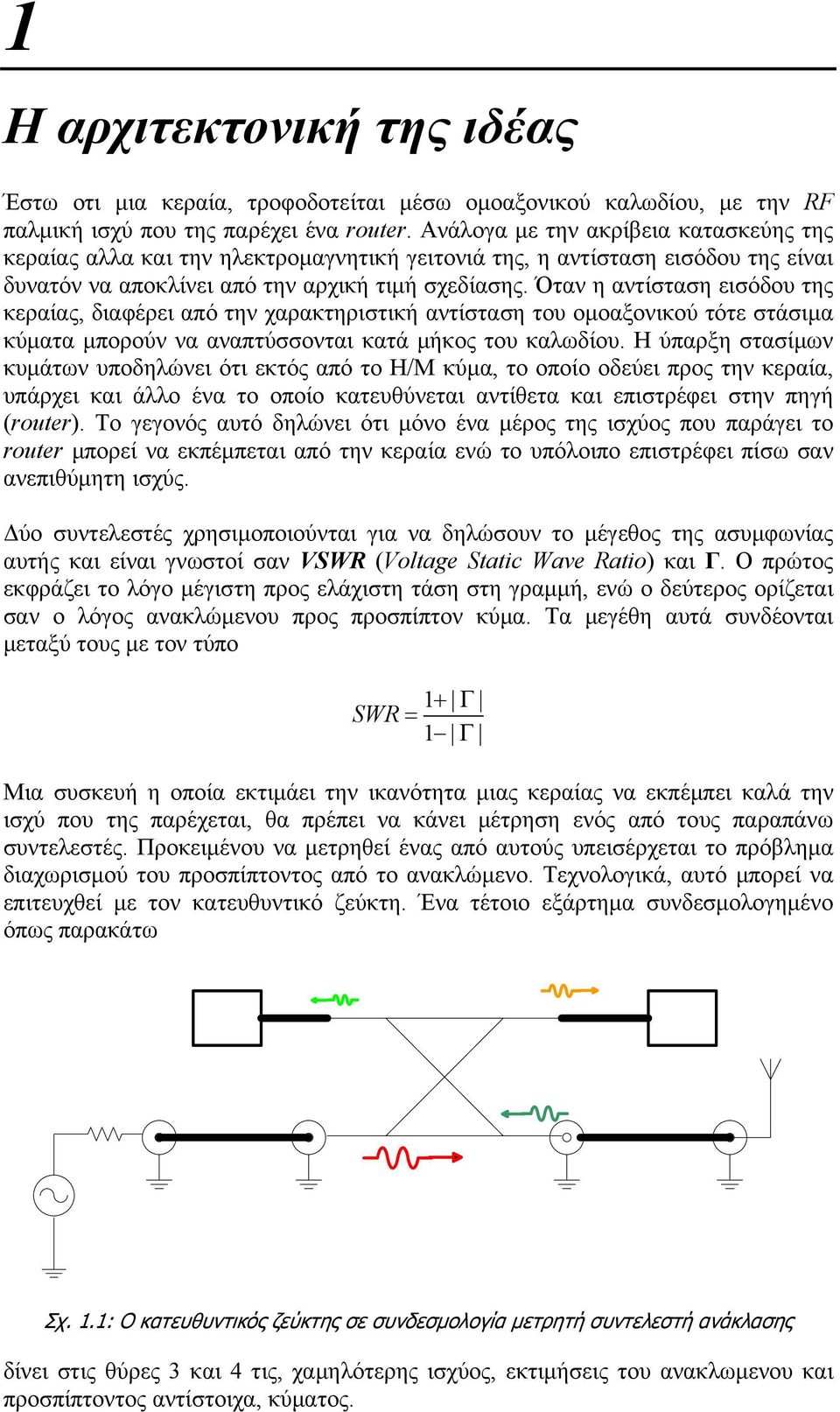 Όταν η αντίσταση εισόδου της κεραίας, διαφέρει από την χαρακτηριστική αντίσταση του ομοαξονικού τότε στάσιμα κύματα μπορούν να αναπτύσσονται κατά μήκος του καλωδίου.