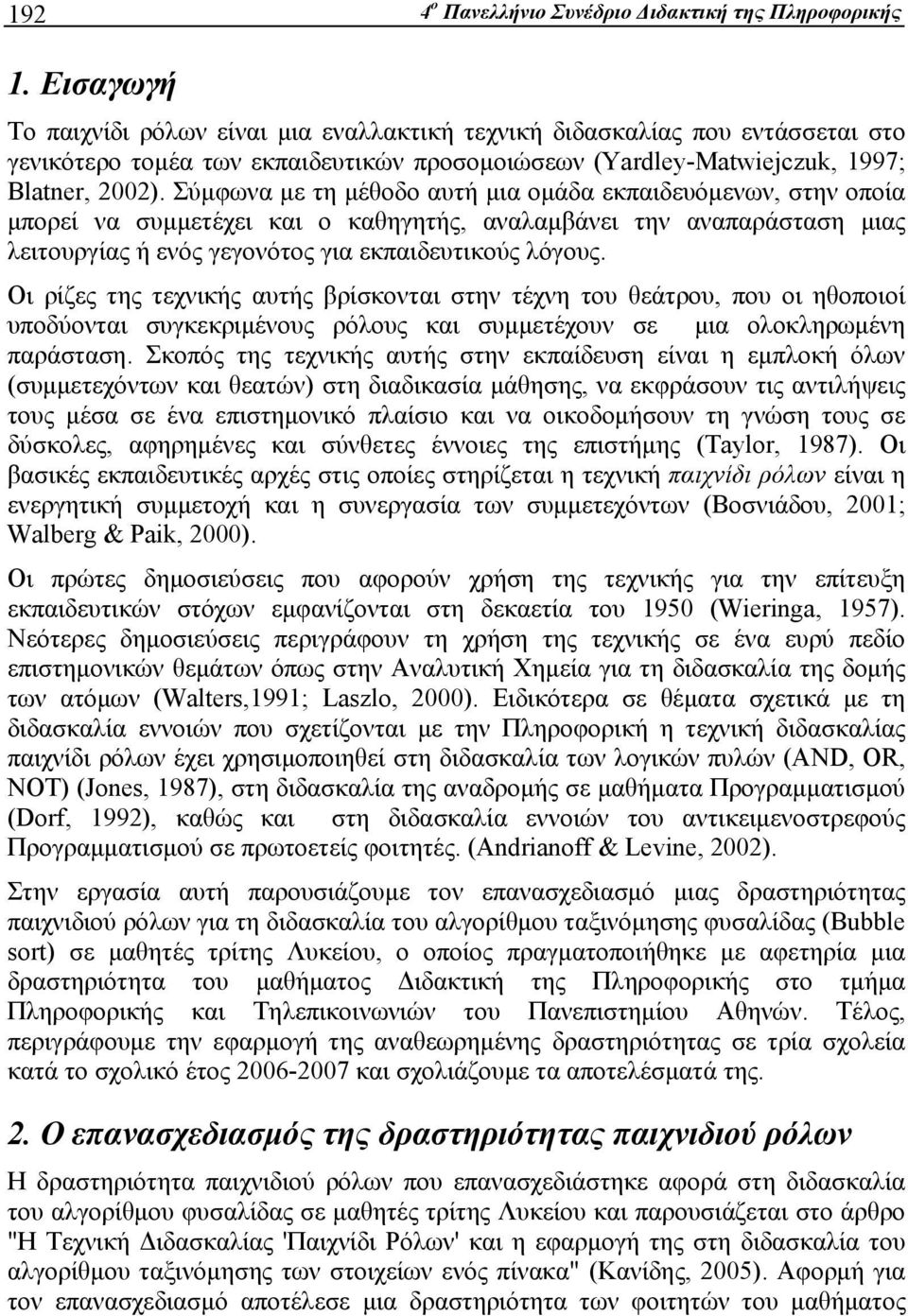 Σύμφωνα με τη μέθοδο αυτή μια ομάδα εκπαιδευόμενων, στην οποία μπορεί να συμμετέχει και ο καθηγητής, αναλαμβάνει την αναπαράσταση μιας λειτουργίας ή ενός γεγονότος για εκπαιδευτικούς λόγους.