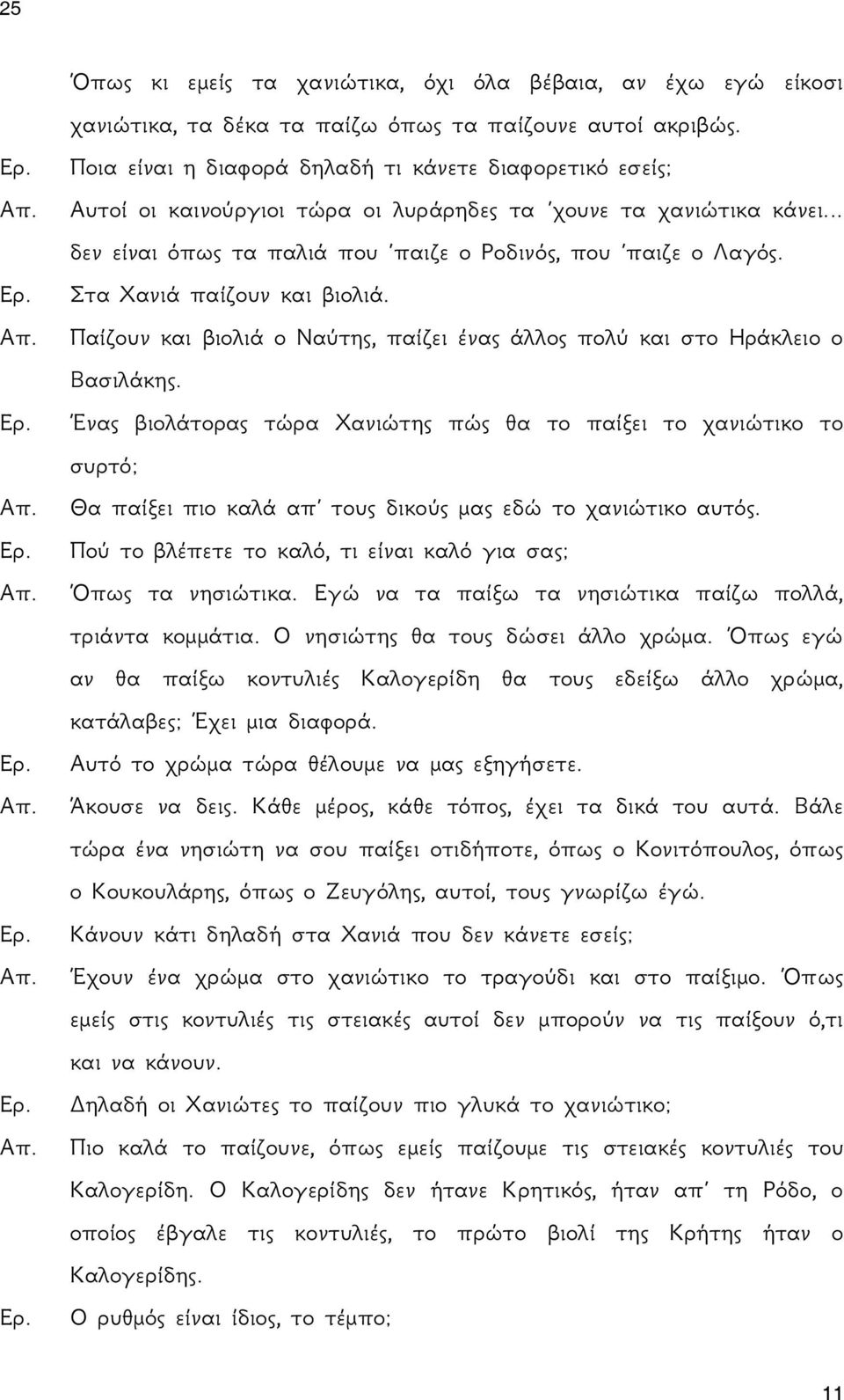 Στα Χανιά παίζουν και βιολιά. Παίζουν και βιολιά ο Ναύτης, παίζει ένας άλλος πολύ και στο Ηράκλειο ο Βασιλάκης.