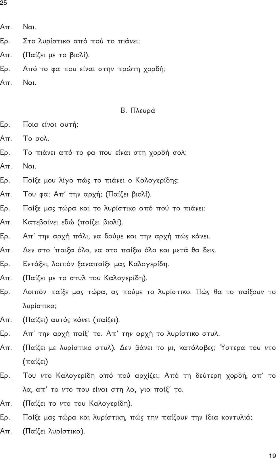 Απ την αρχή πάλι, να δούμε και την αρχή πώς κάνει. Δεν στο παιξα όλο, να στο παίξω όλο και μετά θα δεις. Εντάξει, λοιπόν ξαναπαίξε μας Καλογερίδη. (Παίζει με το στυλ του Καλογερίδη).