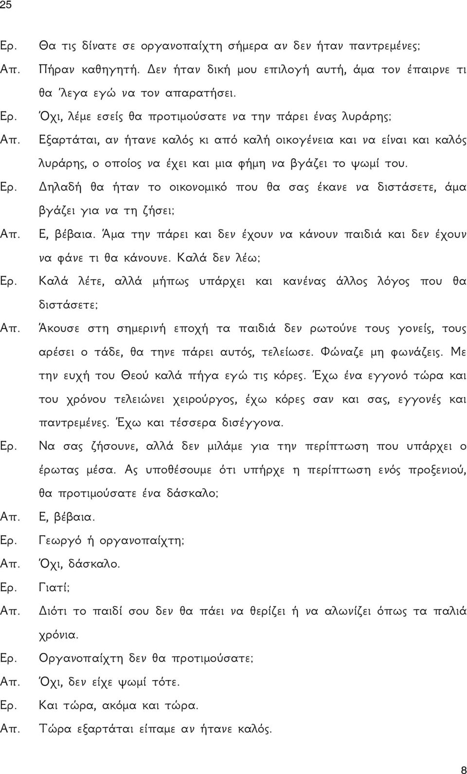 Δηλαδή θα ήταν το οικονομικό που θα σας έκανε να διστάσετε, άμα βγάζει για να τη ζήσει; Ε, βέβαια. Άμα την πάρει και δεν έχουν να κάνουν παιδιά και δεν έχουν να φάνε τι θα κάνουνε.