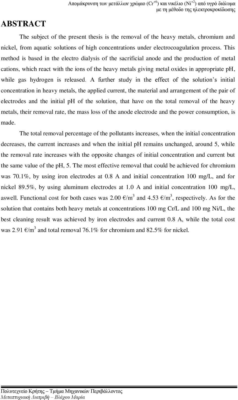 This method is based in the electro dialysis of the sacrificial anode and the production of metal cations, which react with the ions of the heavy metals giving metal oxides in appropriate ph, while