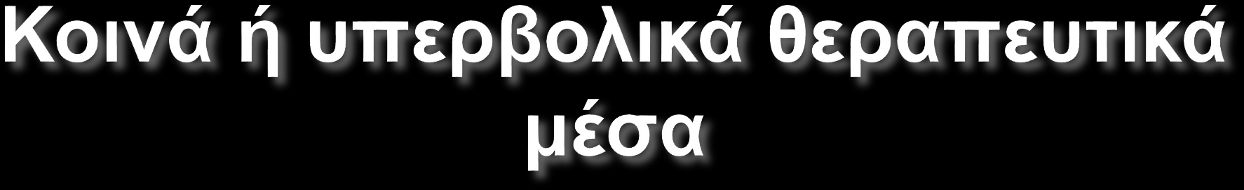 Κοινά: επωφελή χωρίς πρόκληση υπερβολικού πόνου ή ανεπιθύμητων ενεργειών Υπερβολικά: αντίθετα αποτελέσματα Συχνά δύσκολη η μεταξύ τους διάκριση Κριτήριο το όφελος σε σχέση με την ταλαιπωρία που