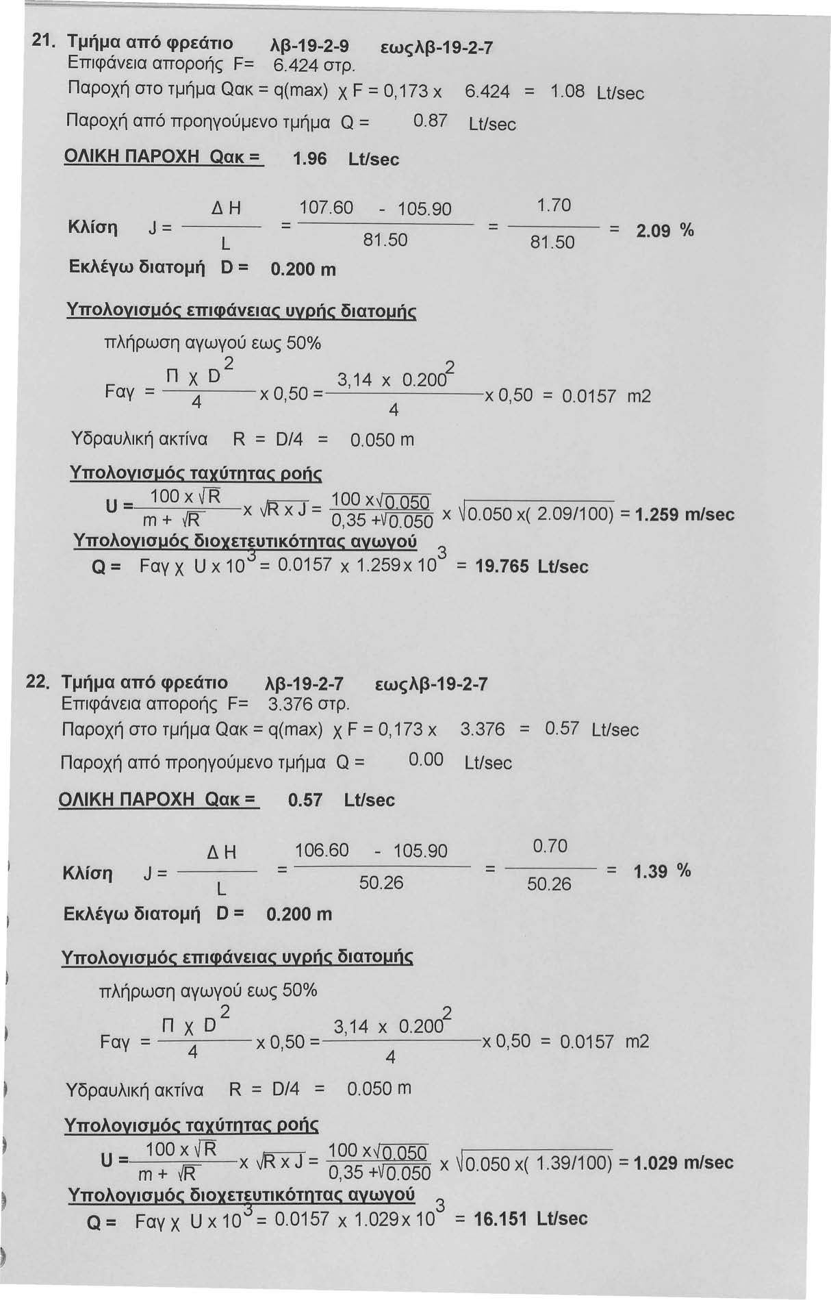 1. Τμήμα από φρεάτιο λβ-19--9 εωςλβ-19--7 Επιφάνεια αποροής F= 6. στρ. Παροχή στο τμήμα Qακ = q(max) χ F =Ο, 17 χ Παροχή από προηγούμενο τμήμα Q = 0.87 Lt/sec ΟΛΙΚΗ ΠΑΡΟΧΗ Qακ= 1.96 Lt/sec 6. = 1.