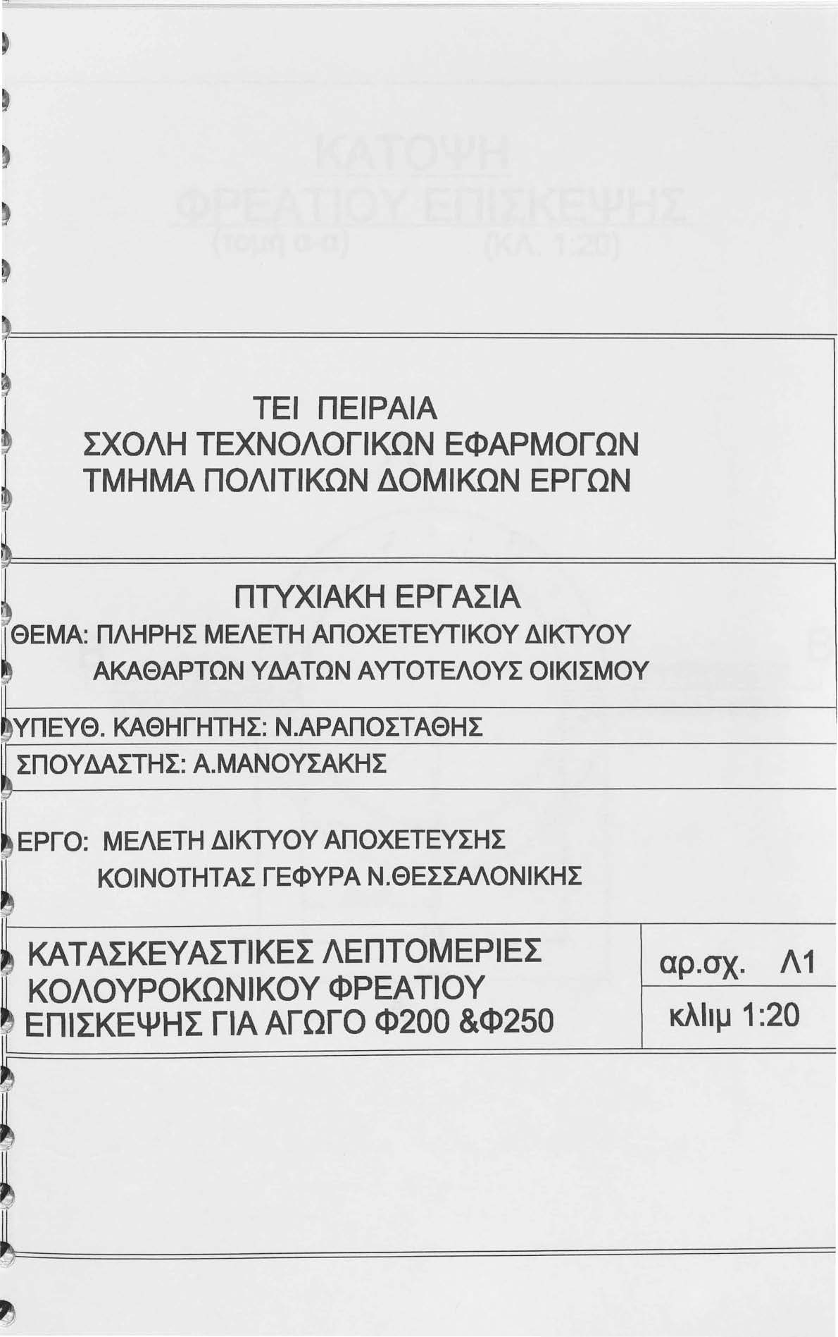 ΤΕΙ ΠΕΙΡΑΙΑ ΣΧΟΛΗ ΤΕΧΝΟΛΟΓΙΚΩΝ ΕΦΑΡΜΟΓΩΝ ΤΜΗΜΑ ΠΟΛΙΤΙΚΩΝ ΔΟΜΙΚΩΝ ΕΡΓΩΝ ' ' ΠΤΥΧΙΑΚΗ ΕΡΓΑΣΙΑ ΘΕΜΑ: ΠΛΗΡΗΣ ΜΕΛΕΤΗ ΑΠΟΧΕΤΕΥΤΙΚΟΥ ΔΙΚΤΥΟΥ ΑΚΑΘΑΡΤΩΝ ΥΔΑΤΩΝ ΑΥΤΟΤΕΛΟΥΣ ΟΙΚΙΣΜΟΥ tυπευθ. ΚΑΘΗΓΗΤΗΣ: Ν.