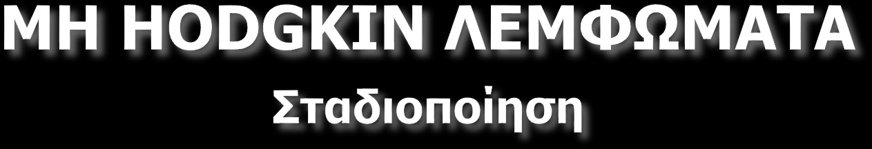 Σύστημα Ann-Arbor: - Ευρεία κλινική εφαρμογή, αλλά είναι σχεδιασμένο για το λέμφωμα Hodgkin - Μικρότερη διακριτική ικανότητα όσον