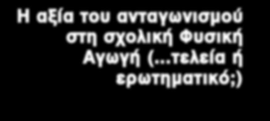 Έ χε τε μια συ μπάθεια για την έν νοια του α ντα γω νι σμού; Μια α πέ χθεια; ι α πό ψεις μπο ρεί να δι ί στα νται, α νάλο γα με τα πι στεύ ω του κα θε νός, τό σο α νά με σα σε εκπαι δευ τικούς ό σο