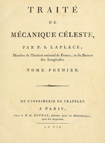 Pierre-Simon Laplace (1749-1827) 5 τόμοι, 1799-1825 Εκτός από τις κυκλικές παρεκκλίσεις στις κινήσεις της σελήνης και των πλαντών, υπήρχαν και «αιώνιες» παρεκκλίσεις στις κινήσεις τους που