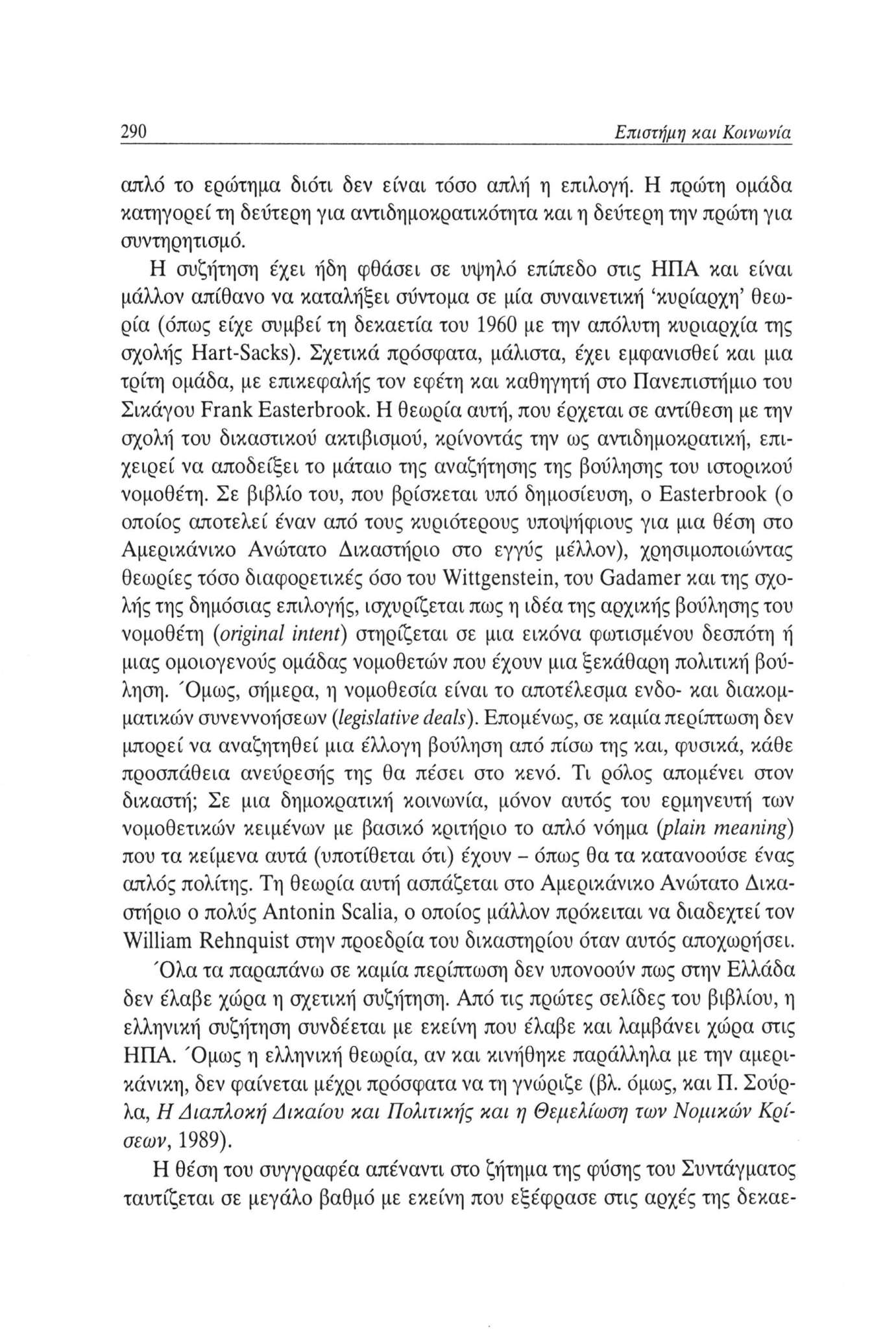 290 Επιστήμη και Κοινωνία απλό το ερώτημα διότι δεν είναι τόσο απλή η επιλογή. Η πρώτη ομάδα κατηγορεί τη δεύτερη για αντιδημοκρατικότητα και η δεύτερη την πρώτη για συντηρητισμό.