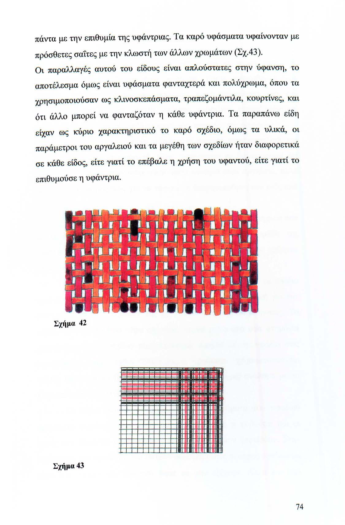 πάντα με την επιθυμία της υφάντριας. Τα καρό υφάσματα υφαίνονταν με πρόσθετες σαί:τες με την κλωστή των άλλων χρωμάτων (Σχ.43).