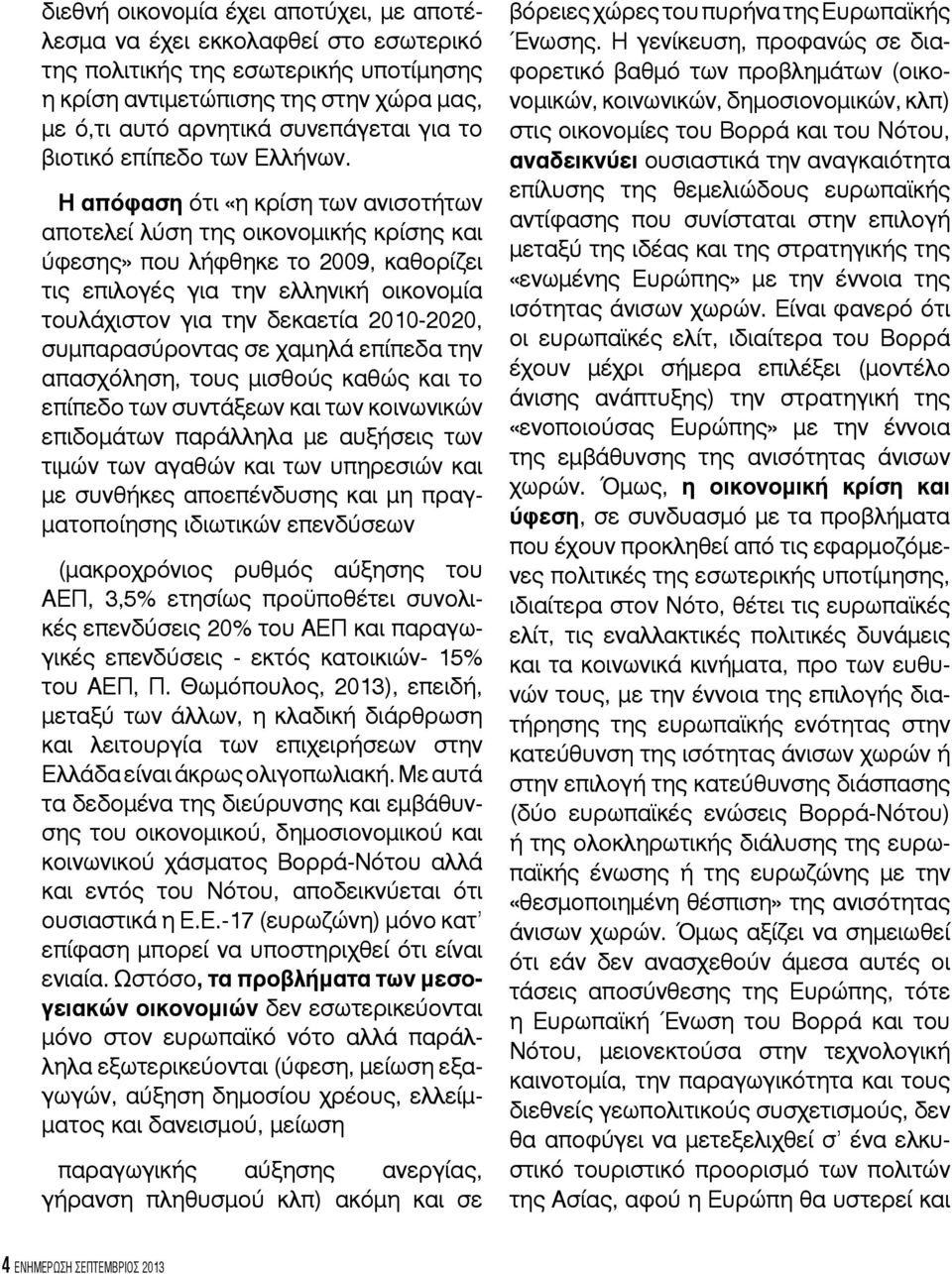 Η απόφαση ότι «η κρίση των ανισοτήτων αποτελεί λύση της οικονομικής κρίσης και ύφεσης» που λήφθηκε το 2009, καθορίζει τις επιλογές για την ελληνική οικονομία τουλάχιστον για την δεκαετία 2010-2020,