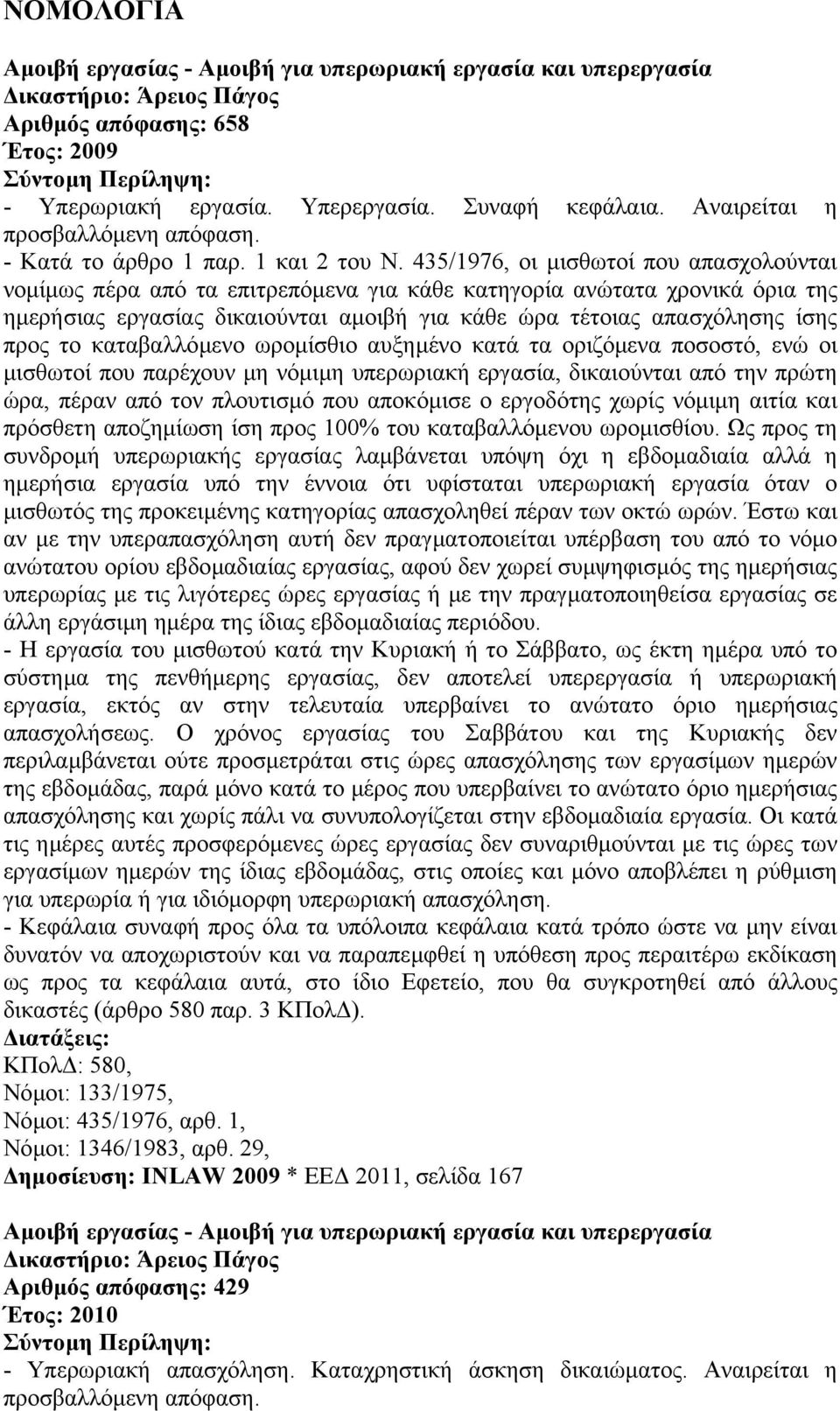 435/1976, οι µισθωτοί που απασχολούνται νοµίµως πέρα από τα επιτρεπόµενα για κάθε κατηγορία ανώτατα χρονικά όρια της ηµερήσιας εργασίας δικαιούνται αµοιβή για κάθε ώρα τέτοιας απασχόλησης ίσης προς