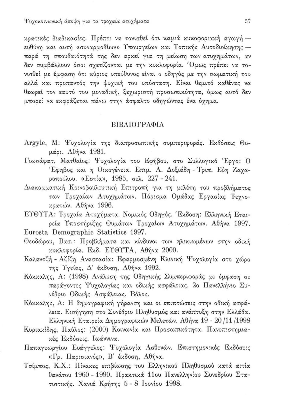 όσοι σχετίζονται με την κυκλοφορία. Όμως πρέπει να τονισθεί με έμφαση ότι κύριος υπεύθυνος είναι ο οδηγός με την σωματική του αλλά και προπαντός την ψυχική του υπόσταση.