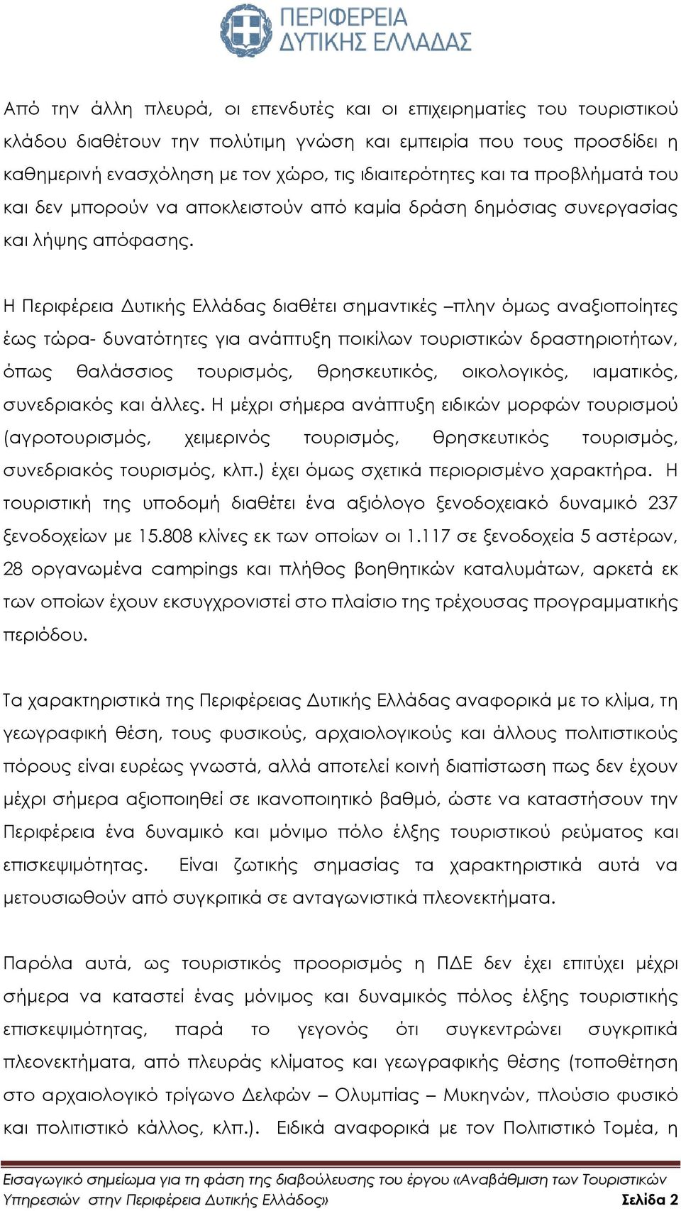 Η Περιφέρεια υτικής Ελλάδας διαθέτει σηµαντικές πλην όµως αναξιοποίητες έως τώρα- δυνατότητες για ανάπτυξη ποικίλων τουριστικών δραστηριοτήτων, όπως θαλάσσιος τουρισµός, θρησκευτικός, οικολογικός,