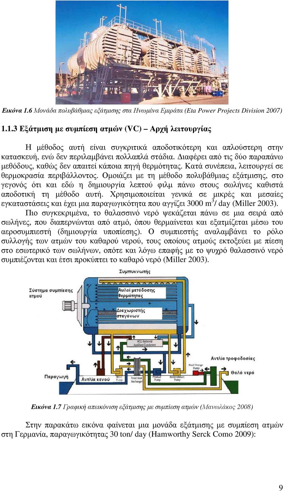 Οµοιάζει µε τη µέθοδο πολυβάθµιας εξάτµισης, στο γεγονός ότι και εδώ η δηµιουργία λεπτού φιλµ πάνω στους σωλήνες καθιστά αποδοτική τη µέθοδο αυτή.