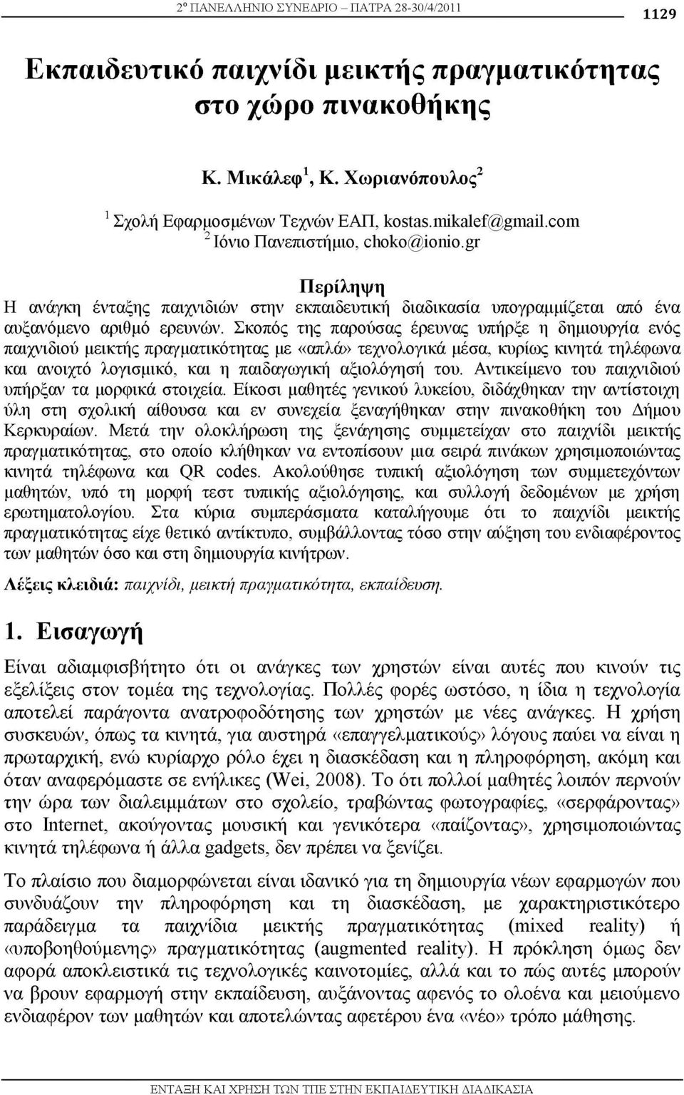 Σκοπός της παρούσας έρευνας υπήρξε η δημιουργία ενός παιχνιδιού μεικτής πραγματικότητας με «απλά» τεχνολογικά μέσα, κυρίως κινητά τηλέφωνα και ανοιχτό λογισμικό, και η παιδαγωγική αξιολόγησή του.