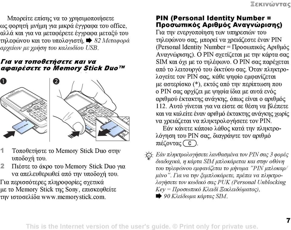 2 Πιέστε το άκρο του Memory Stick Duo για να απελευθερωθεί από την υποδοχή του. Για περισσότερες πληροφορίες σχετικά µετοmemory Stick της Sony, επισκεφθείτε την ιστοσελίδα www.memorystick.com.