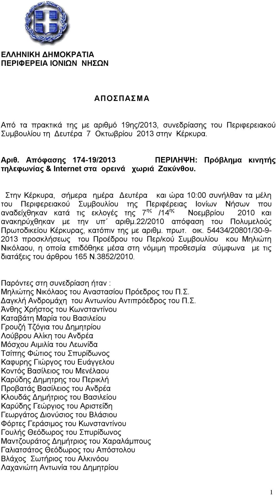 Στην Κέρκυρα, σήμερα ημέρα Δευτέρα και ώρα 10:00 συνήλθαν τα μέλη του Περιφερειακού Συμβουλίου της Περιφέρειας Ιονίων Νήσων που αναδείχθηκαν κατά τις εκλογές της 7 ης /14 ης Νοεμβρίου 2010 και