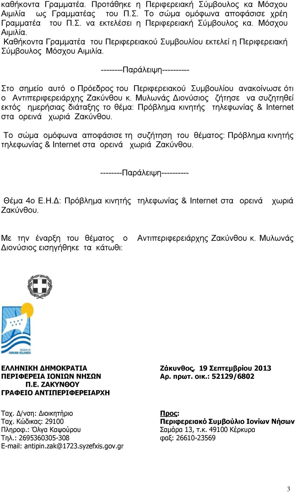 Στο σημείο αυτό ο Πρόεδρος του Περιφερειακού Συμβουλίου ανακοίνωσε ότι ο Αντιπεριφερειάρχης Ζακύνθου κ.