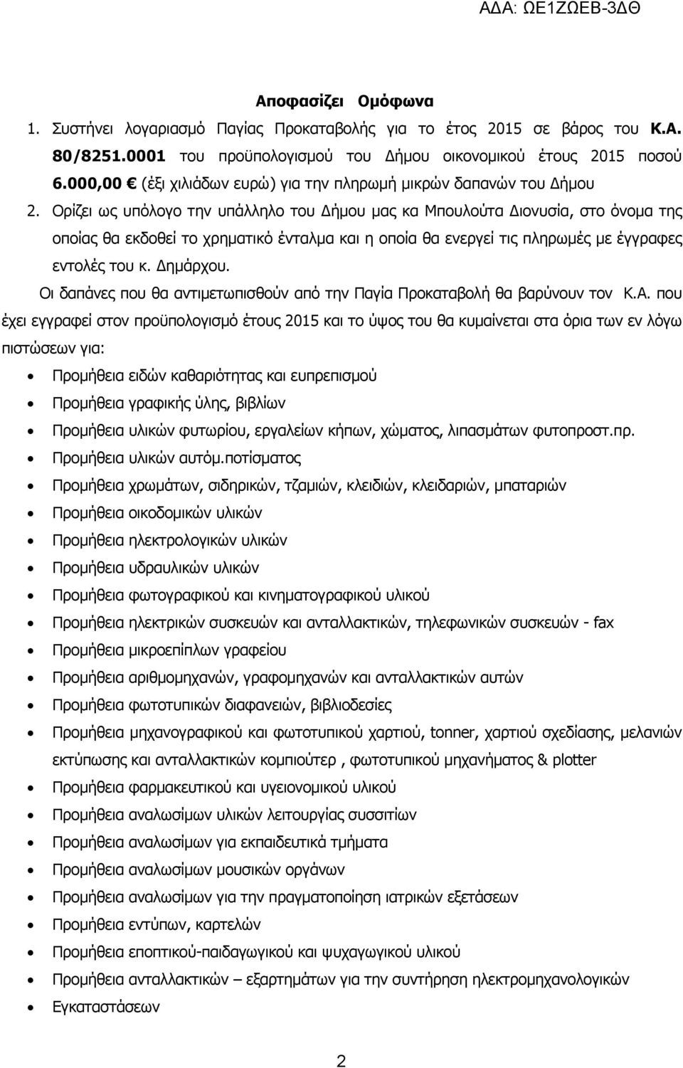 Ορίζει ως υπόλογο την υπάλληλο του ήµου µας κα Μπουλούτα ιονυσία, στο όνοµα της οποίας θα εκδοθεί το χρηµατικό ένταλµα και η οποία θα ενεργεί τις πληρωµές µε έγγραφες εντολές του κ. ηµάρχου.