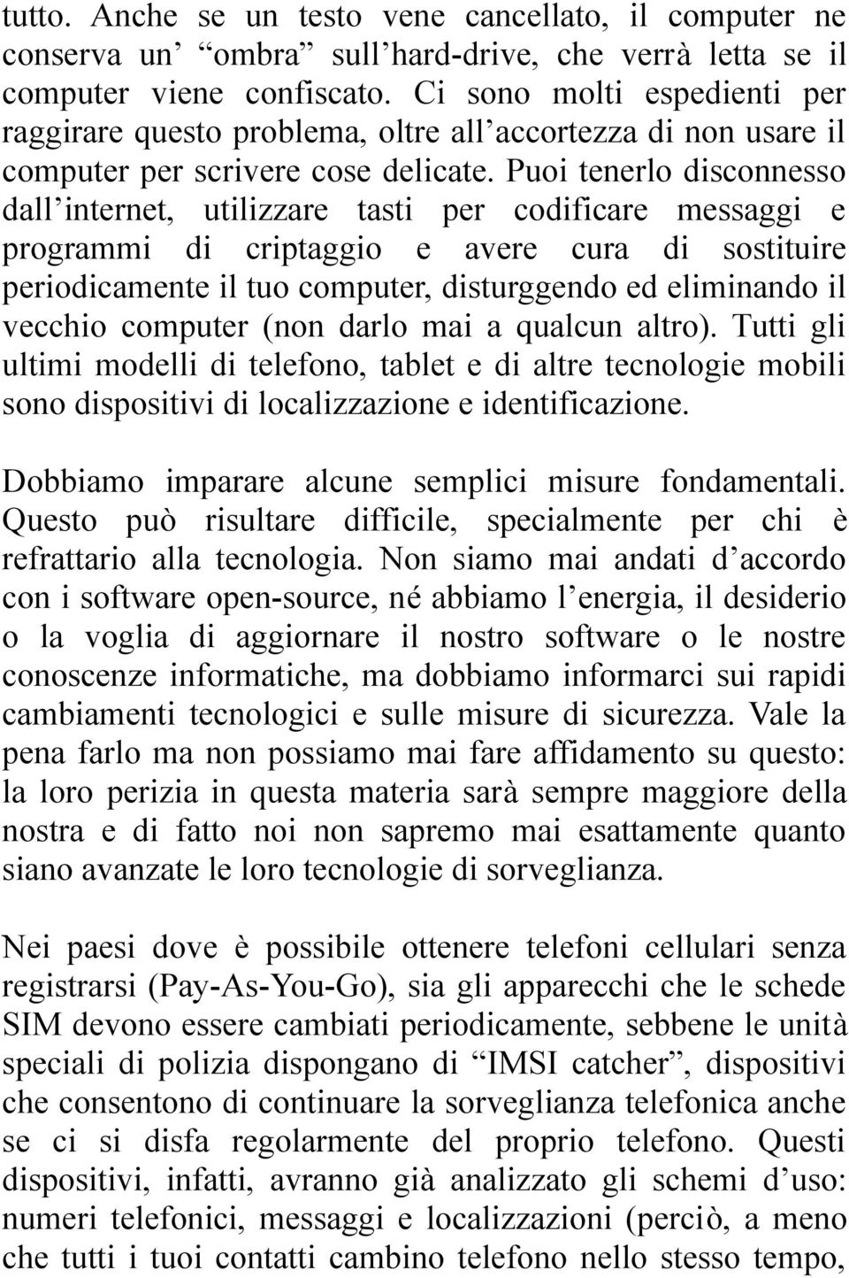 Puoi tenerlo disconnesso dall internet, utilizzare tasti per codificare messaggi e programmi di criptaggio e avere cura di sostituire periodicamente il tuo computer, disturggendo ed eliminando il