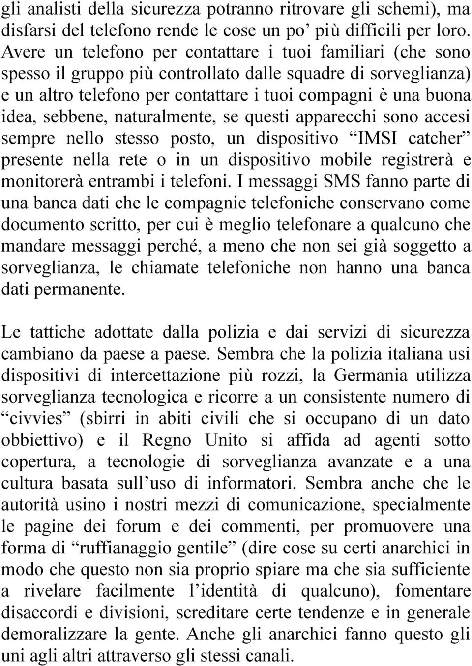 sebbene, naturalmente, se questi apparecchi sono accesi sempre nello stesso posto, un dispositivo IMSI catcher presente nella rete o in un dispositivo mobile registrerà e monitorerà entrambi i