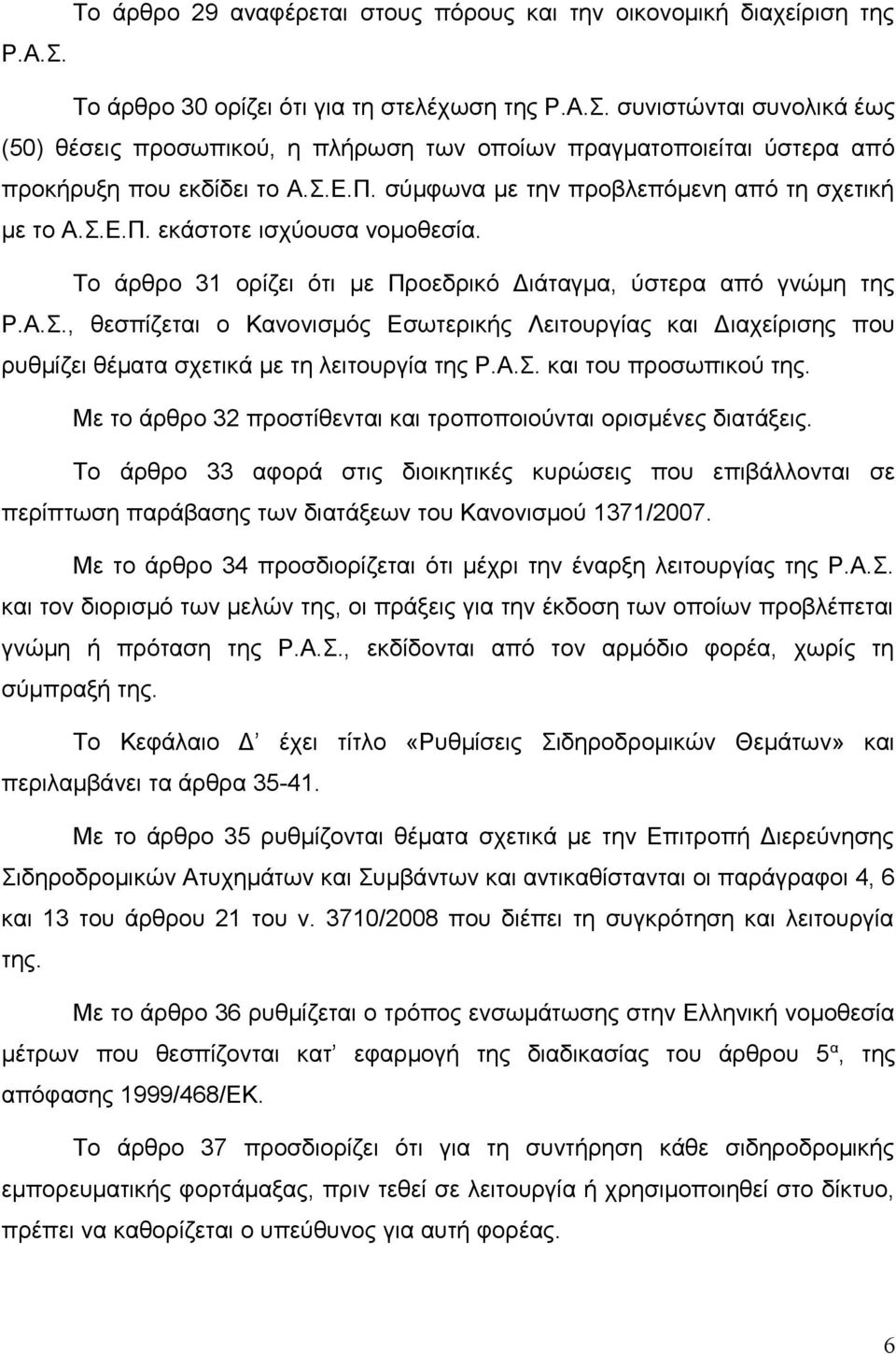 σύμφωνα με την προβλεπόμενη από τη σχετική με το Α.Σ.Ε.Π. εκάστοτε ισχύουσα νομοθεσία. Το άρθρο 31 ορίζει ότι με Προεδρικό Διάταγμα, ύστερα από γνώμη της Ρ.Α.Σ., θεσπίζεται ο Κανονισμός Εσωτερικής Λειτουργίας και Διαχείρισης που ρυθμίζει θέματα σχετικά με τη λειτουργία της Ρ.