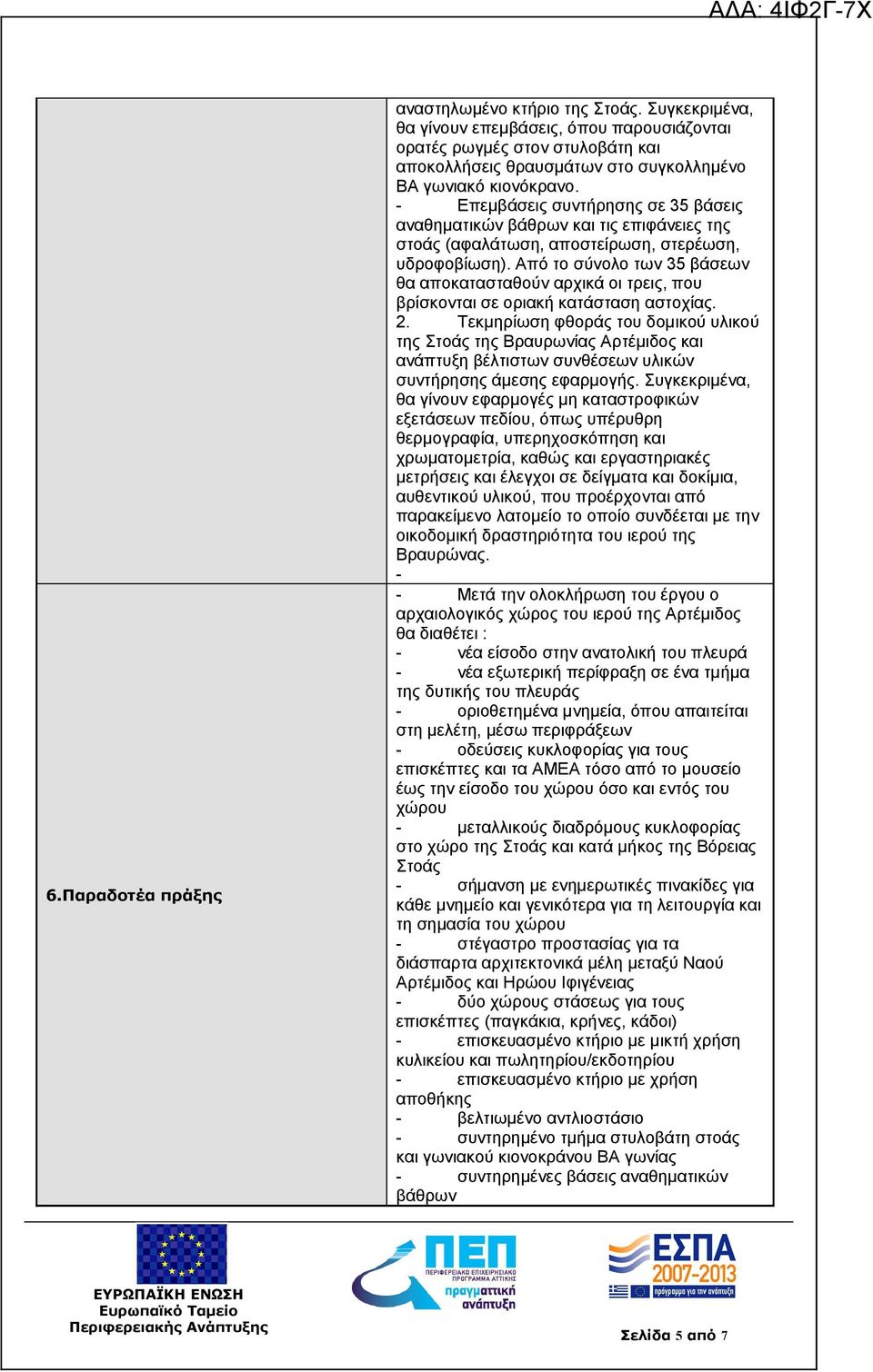 - Επεμβάσεις συντήρησης σε 35 βάσεις αναθηματικών βάθρων και τις επιφάνειες της στοάς (αφαλάτωση, αποστείρωση, στερέωση, υδροφοβίωση).