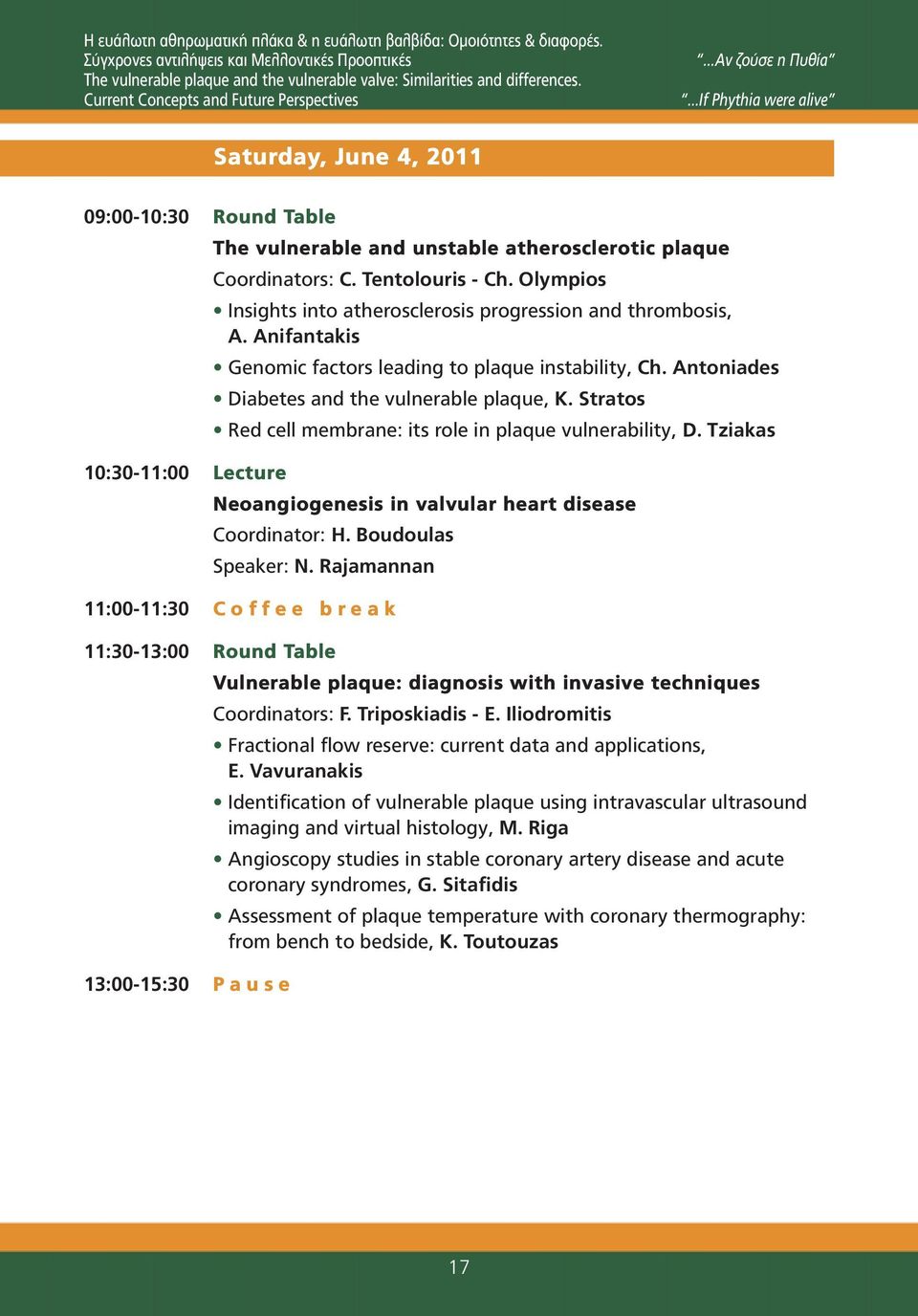 ..Ιf Phythia were alive Saturday, June 4, 2011 09:00-10:30 Round Table 10:30-11:00 Lecture The vulnerable and unstable atherosclerotic plaque Coordinators: C. Tentolouris - Ch.