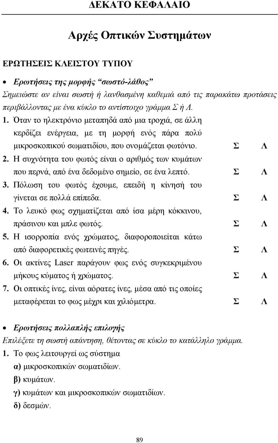 Η συχνότητα του φωτός είναι ο αριθµός των κυµάτων που περνά, από ένα δεδοµένο σηµείο, σε ένα λεπτό. Σ Λ 3. Πόλωση του φωτός έχουµε, επειδή η κίνησή του γίνεται σε πολλά επίπεδα. Σ Λ 4.