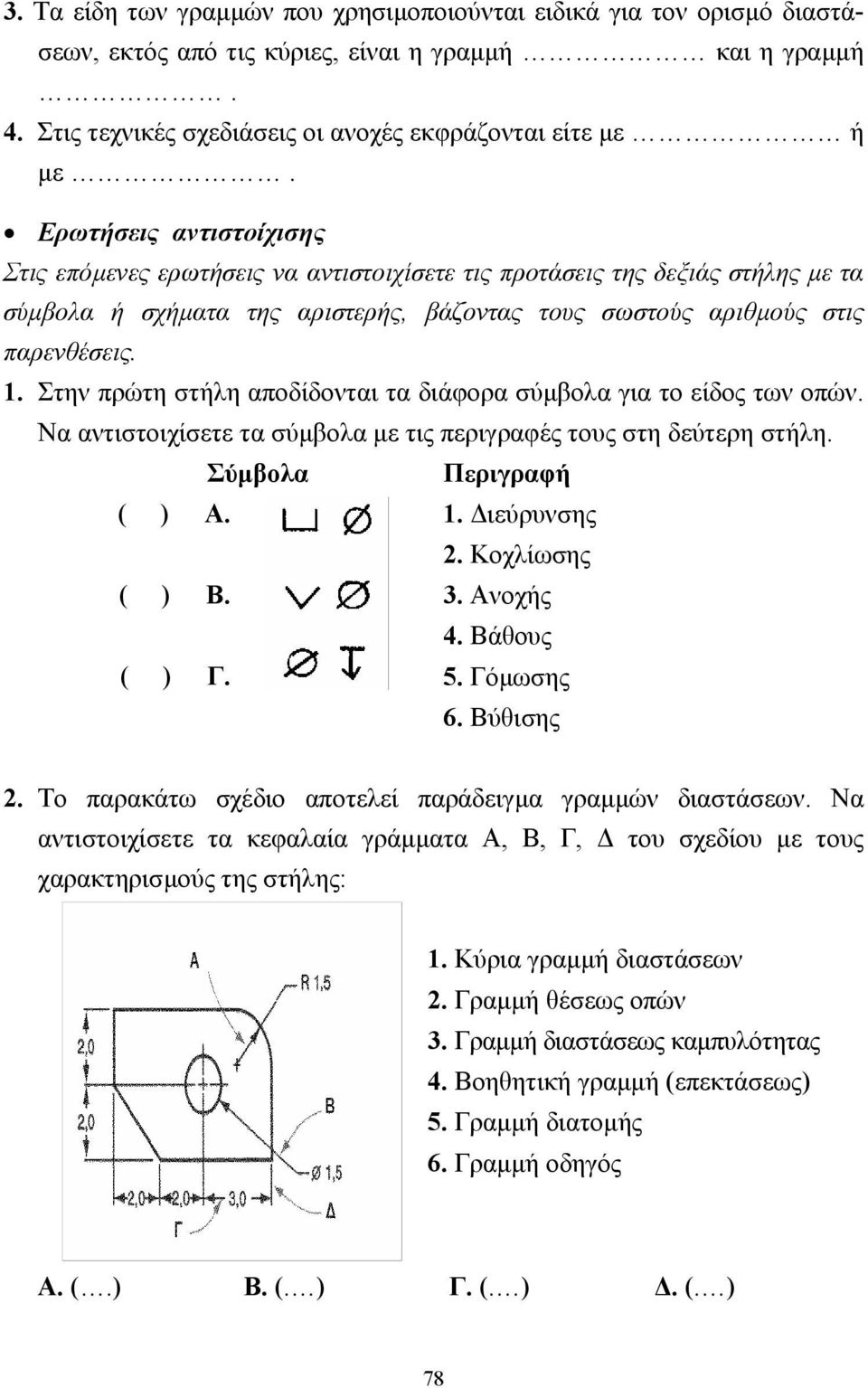 Στην πρώτη στήλη αποδίδονται τα διάφορα σύµβολα για το είδος των οπών. Να αντιστοιχίσετε τα σύµβολα µε τις περιγραφές τους στη δεύτερη στήλη. Σύµβολα Περιγραφή ( ) Α. 1. ιεύρυνσης ( ) Β. 2.