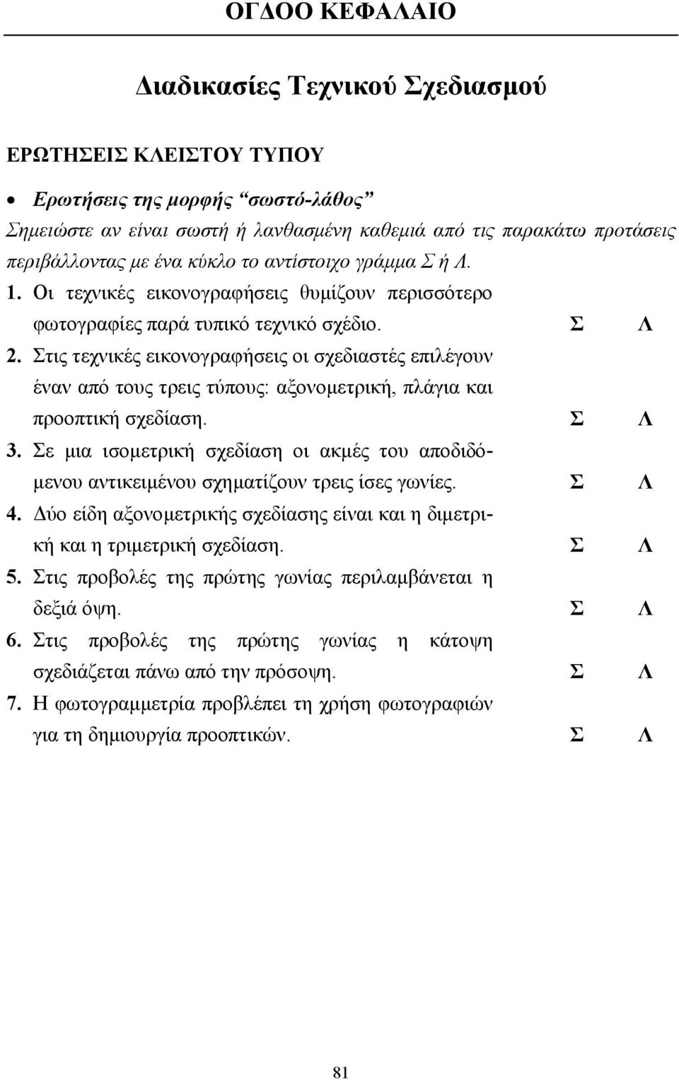 Στις τεχνικές εικονογραφήσεις οι σχεδιαστές επιλέγουν έναν από τους τρεις τύπους: αξονοµετρική, πλάγια και προοπτική σχεδίαση. Σ Λ 3.