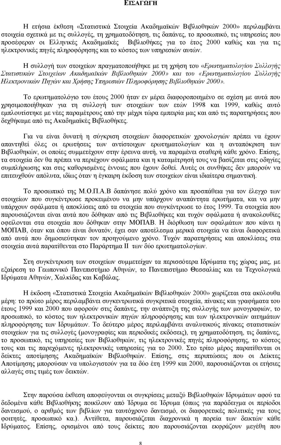 Η συλλογή των στοιχείων πραγµατοποιήθηκε µε τη χρήση του «Ερωτηµατολογίου Συλλογής Στατιστικών Στοιχείων Ακαδηµαϊκών Βιβλιοθηκών 2000» και του «Ερωτηµατολογίου Συλλογής Ηλεκτρονικών Πηγών και Χρήσης