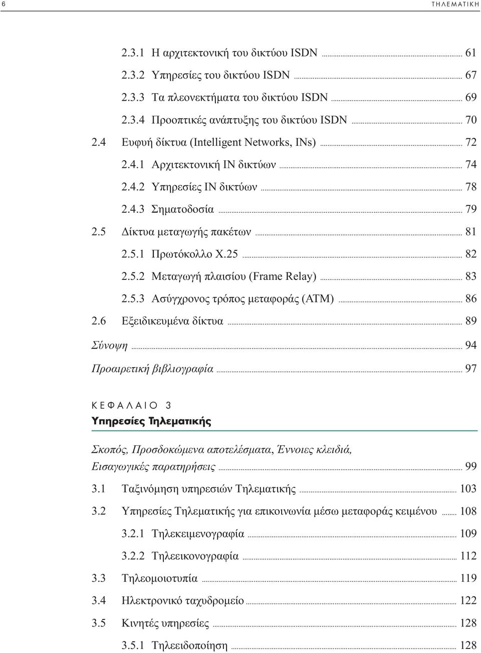 .. 82 2.5.2 Mεταγωγή πλαισίου (Frame Relay)... 83 2.5.3 Aσύγχρονος τρόπος µεταφοράς (ATM)... 86 2.6 Eξειδικευµένα δίκτυα... 89 Σύνοψη... 94 Προαιρετική βιβλιογραφία.