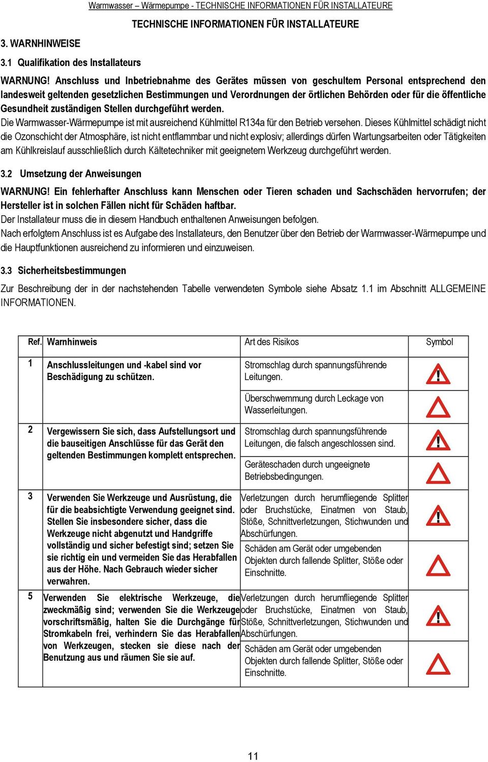 öffentliche Gesundheit zuständigen Stellen durchgeführt werden. Die Warmwasser-Wärmepumpe ist mit ausreichend Kühlmittel R134a für den Betrieb versehen.