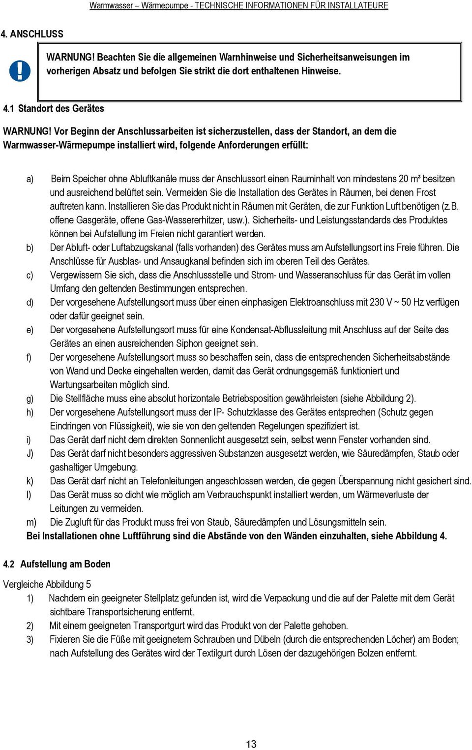 Vor Beginn der Anschlussarbeiten ist sicherzustellen, dass der Standort, an dem die Warmwasser-Wärmepumpe installiert wird, folgende Anforderungen erfüllt: a) Beim Speicher ohne Abluftkanäle muss der