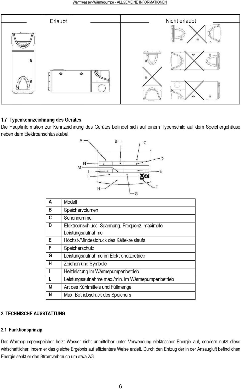 A B C D E F G H I L M N Modell Speichervolumen Seriennummer Elektroanschluss: Spannung, Frequenz, maximale Leistungsaufnahme Höchst-/Mindestdruck des Kältekreislaufs Speicherschutz Leistungsaufnahme