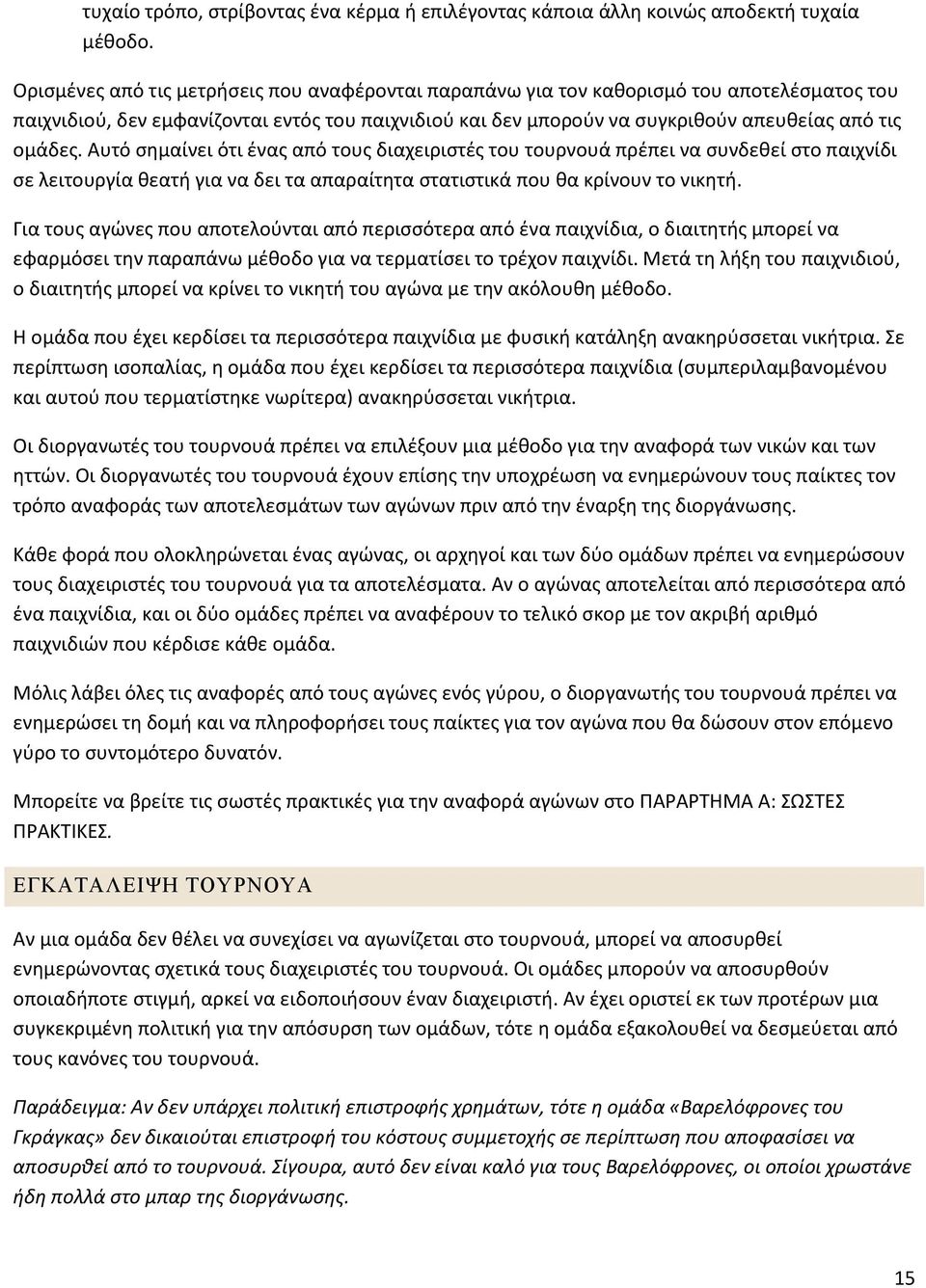 Αυτό σημαίνει ότι ένας από τους διαχειριστές του τουρνουά πρέπει να συνδεθεί στο παιχνίδι σε λειτουργία θεατή για να δει τα απαραίτητα στατιστικά που θα κρίνουν το νικητή.