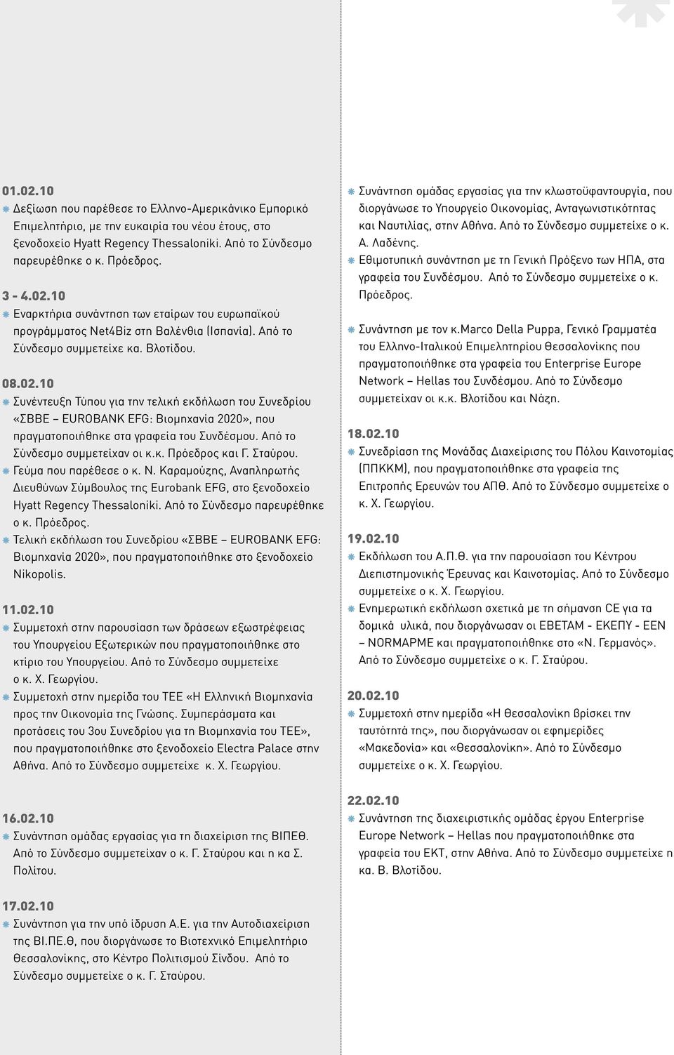 Από το Σύνδεσμο συμμετείχαν οι κ.κ. Πρόεδρος και Γ. Σταύρου. Γεύμα που παρέθεσε ο κ. Ν. Καραμούζης, Αναπληρωτής Διευθύνων Σύμβουλος της Eurobank EFG, στο ξενοδοχείο Hyatt Regency Thessaloniki.