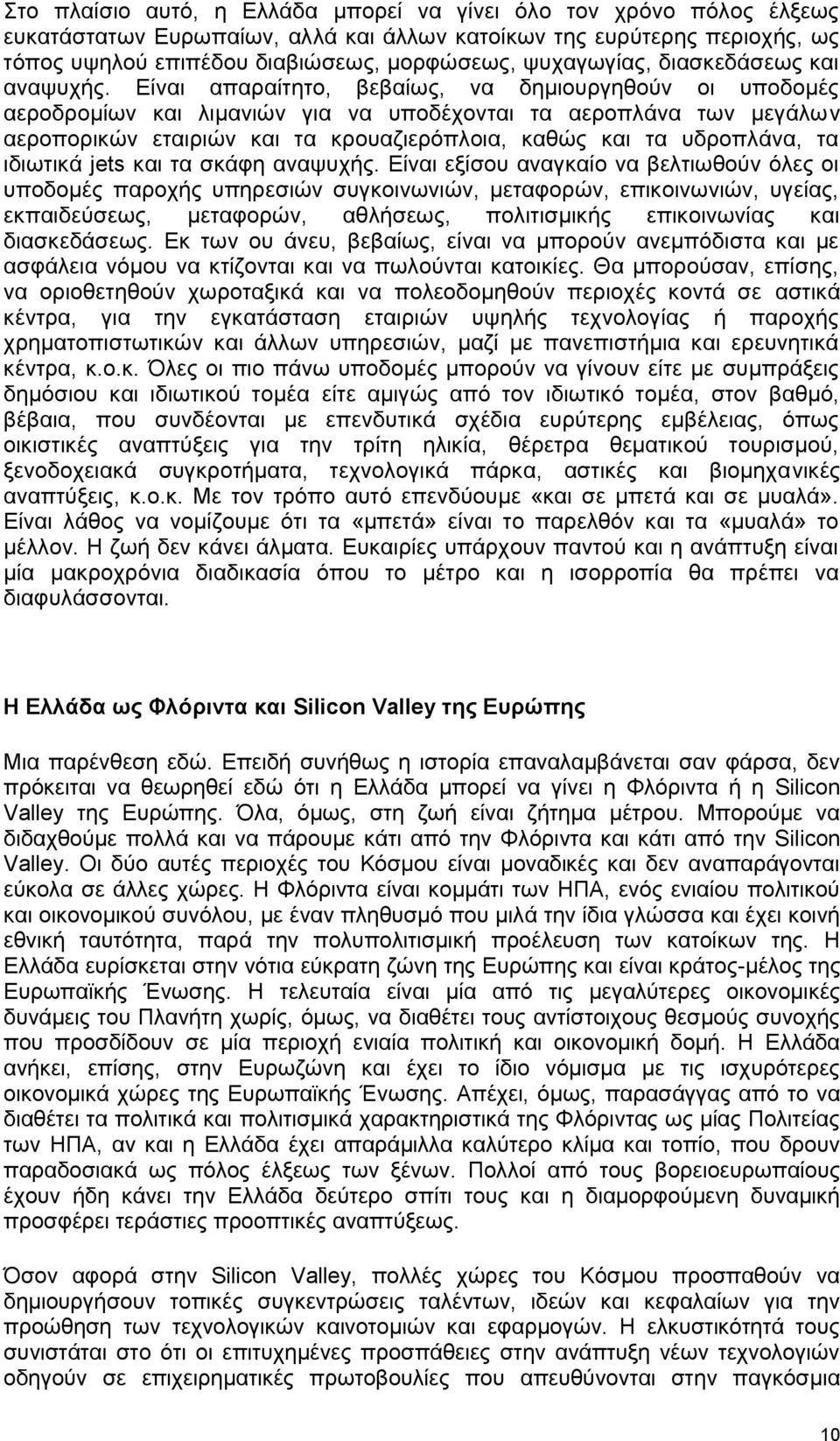 Δίλαη απαξαίηεην, βεβαίσο, λα δεκηνπξγεζνχλ νη ππνδνκέο αεξνδξνκίσλ θαη ιηκαληψλ γηα λα ππνδέρνληαη ηα αεξνπιάλα ησλ κεγάισλ αεξνπνξηθψλ εηαηξηψλ θαη ηα θξνπαδηεξφπινηα, θαζψο θαη ηα πδξνπιάλα, ηα