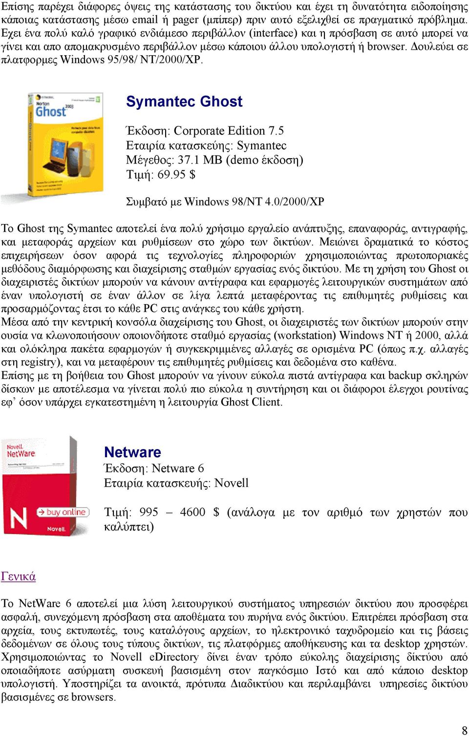 ουλεύει σε πλατφορµες Windows 95/98/ NT/2000/XP. Symantec Ghost Έκδοση: Corporate Edition 7.5 Εταιρία κατασκεύης: Symantec Μέγεθος: 37.1 MB (demo έκδοση) Τιµή: 69.95 $ Συµβατό µε Windows 98/NT 4.